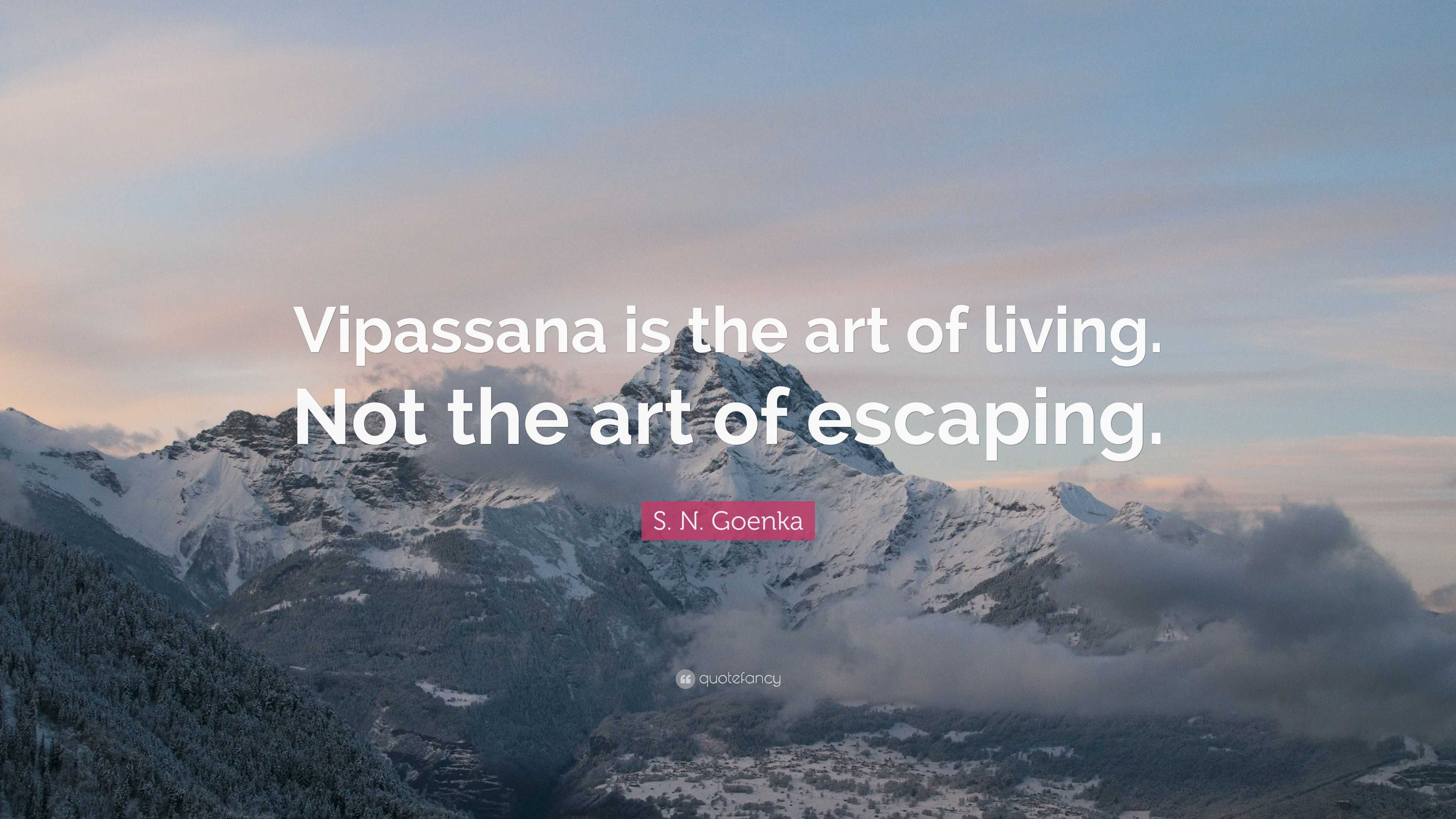 S. N. Goenka Quote: “Vipassana is the art of living. Not the art of ...