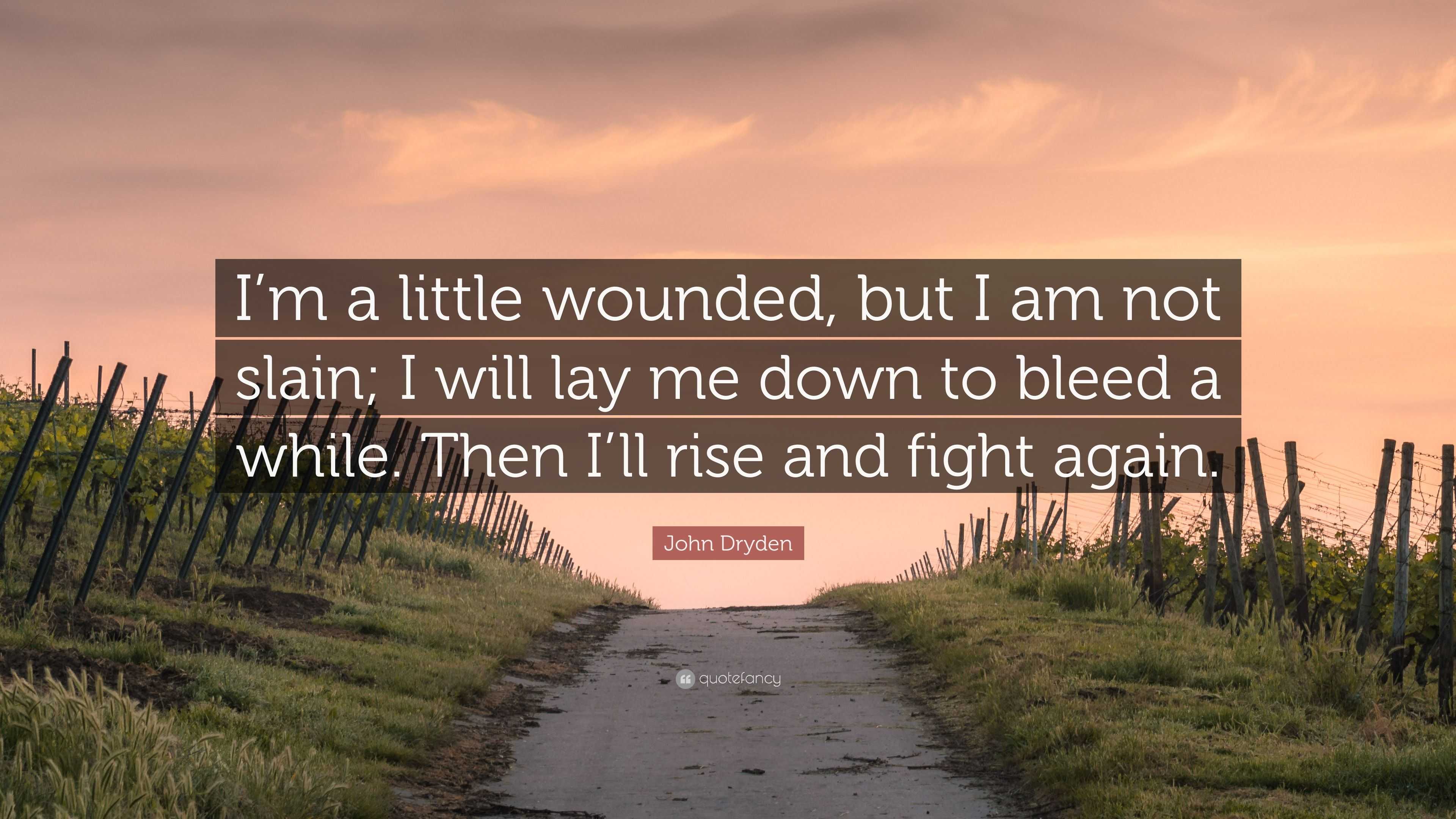 John Dryden Quote “I’m a little wounded, but I am not slain; I will