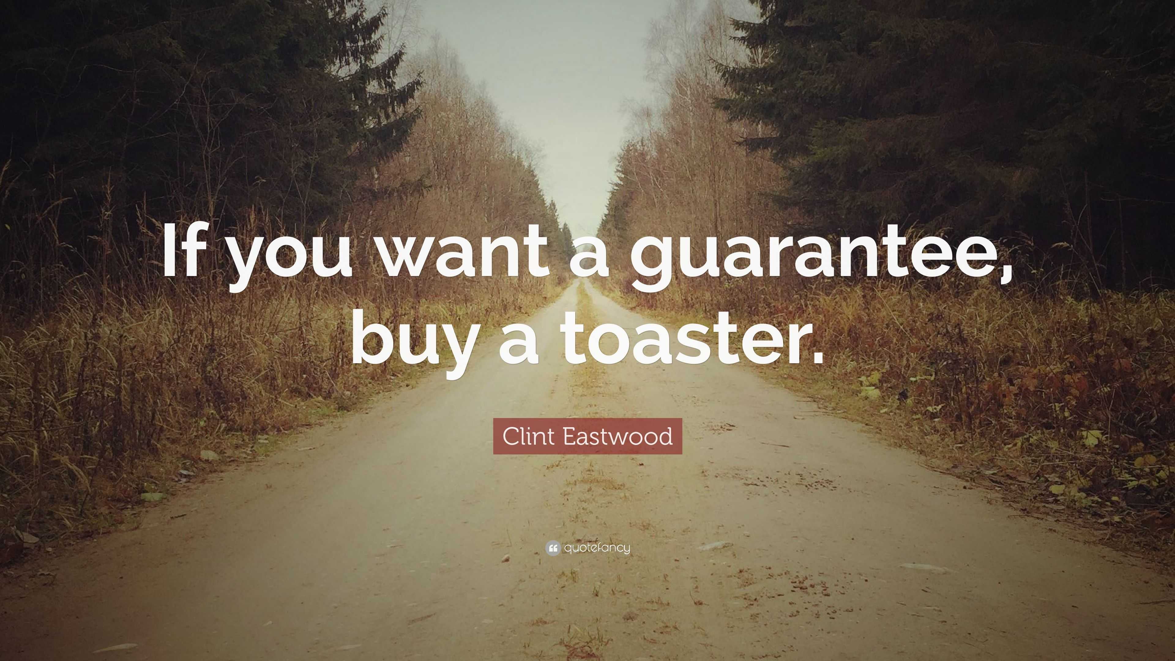 Clint Eastwood Quote “If you want a guarantee, buy a toaster.”
