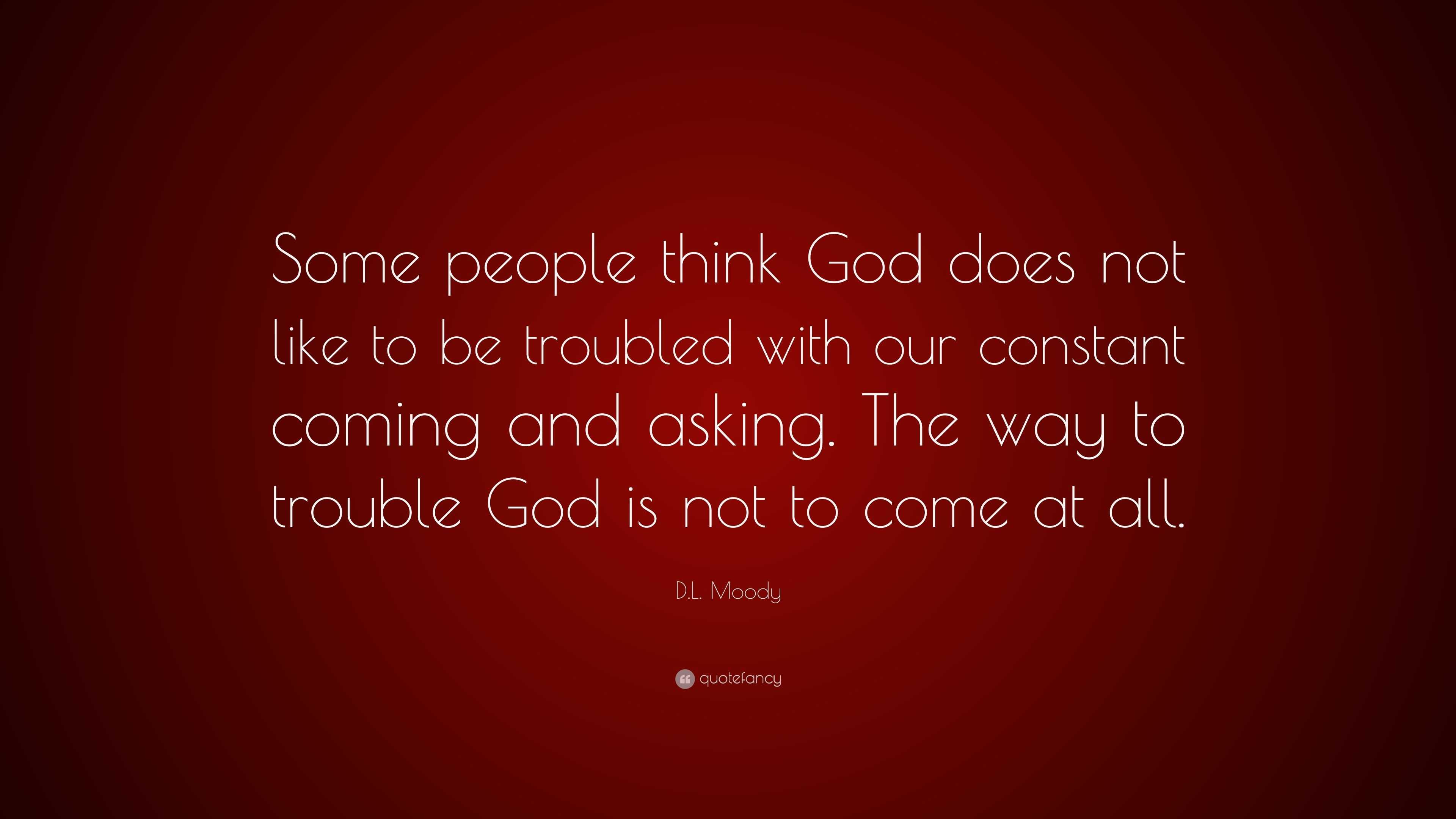 D.l. Moody Quote: “some People Think God Does Not Like To Be Troubled 