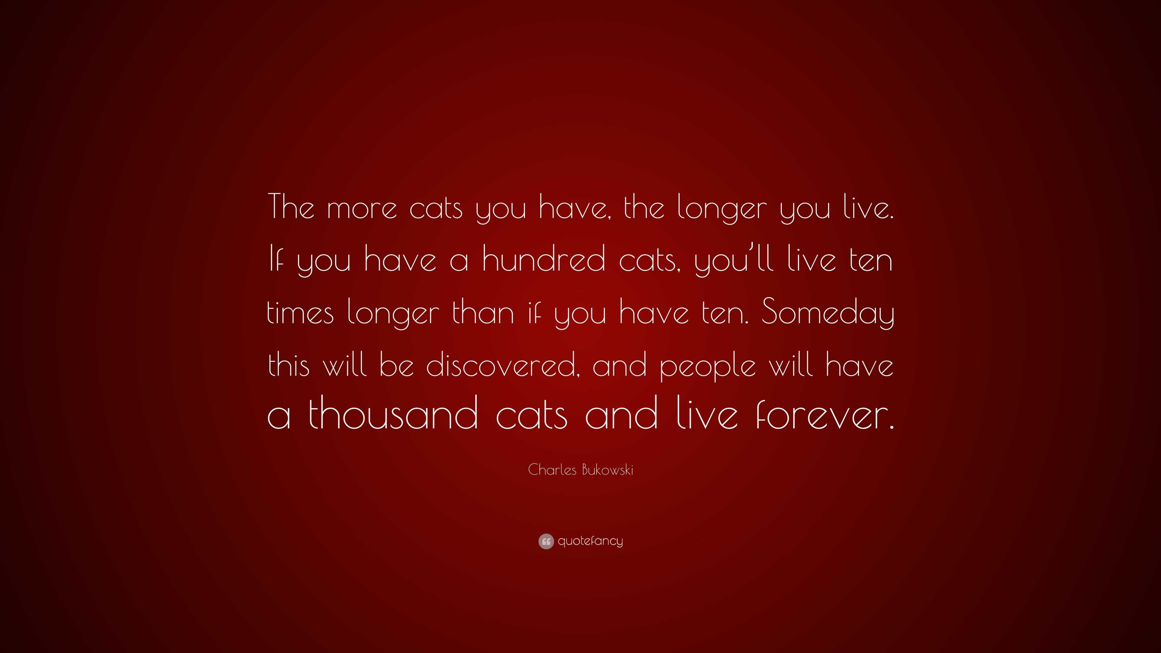 Charles Bukowski Quote: “The more cats you have, the longer you live ...