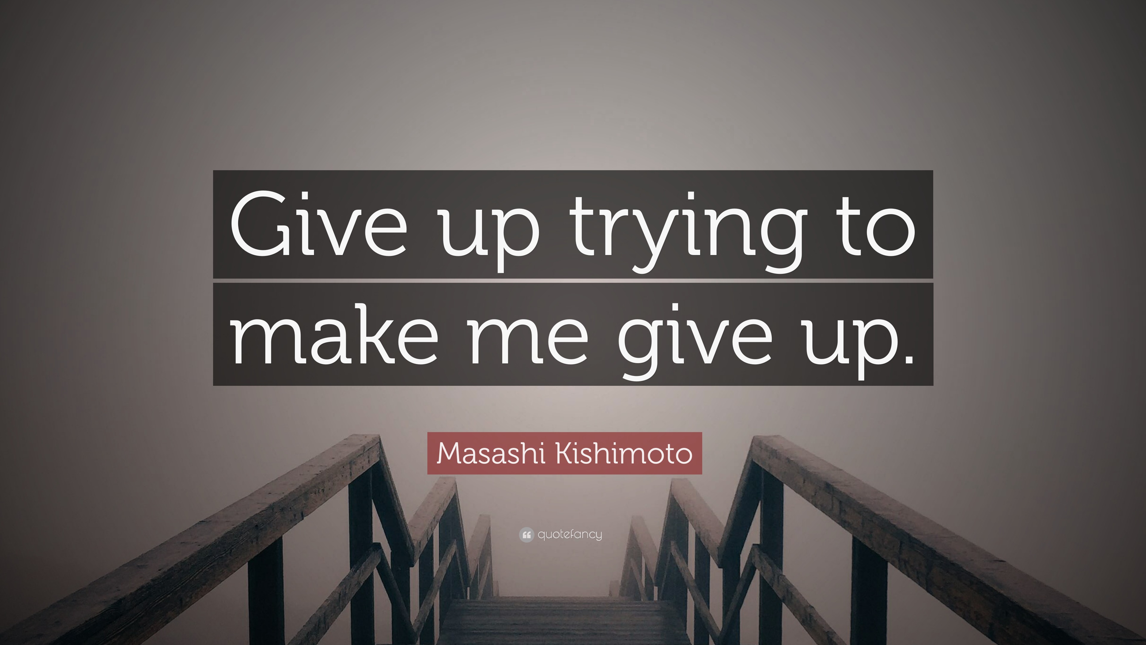 Masashi Kishimoto Quote: “Give Up Trying To Make Me Give Up.”