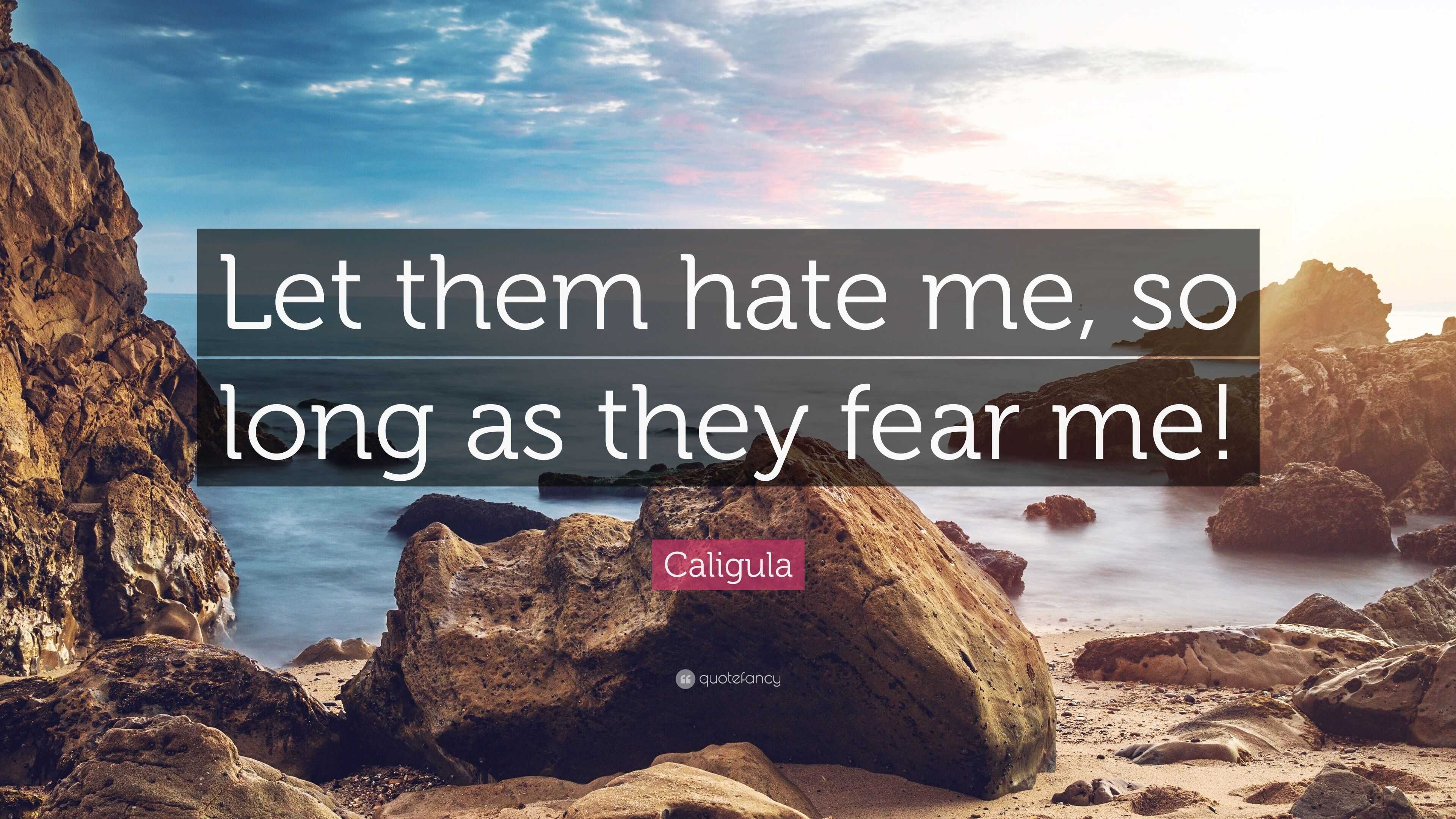 Caligula Quote: "Let them hate me, so long as they fear me!" (12 wallpapers) - Quotefancy