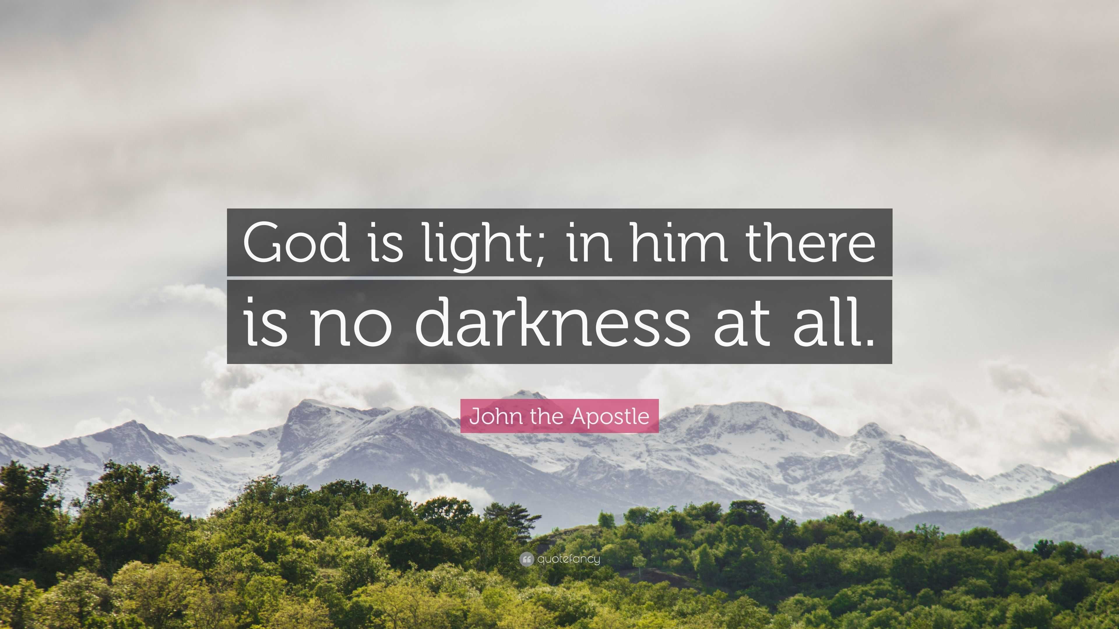 John the Apostle Quote: “God is light; in him there is no darkness at all.”