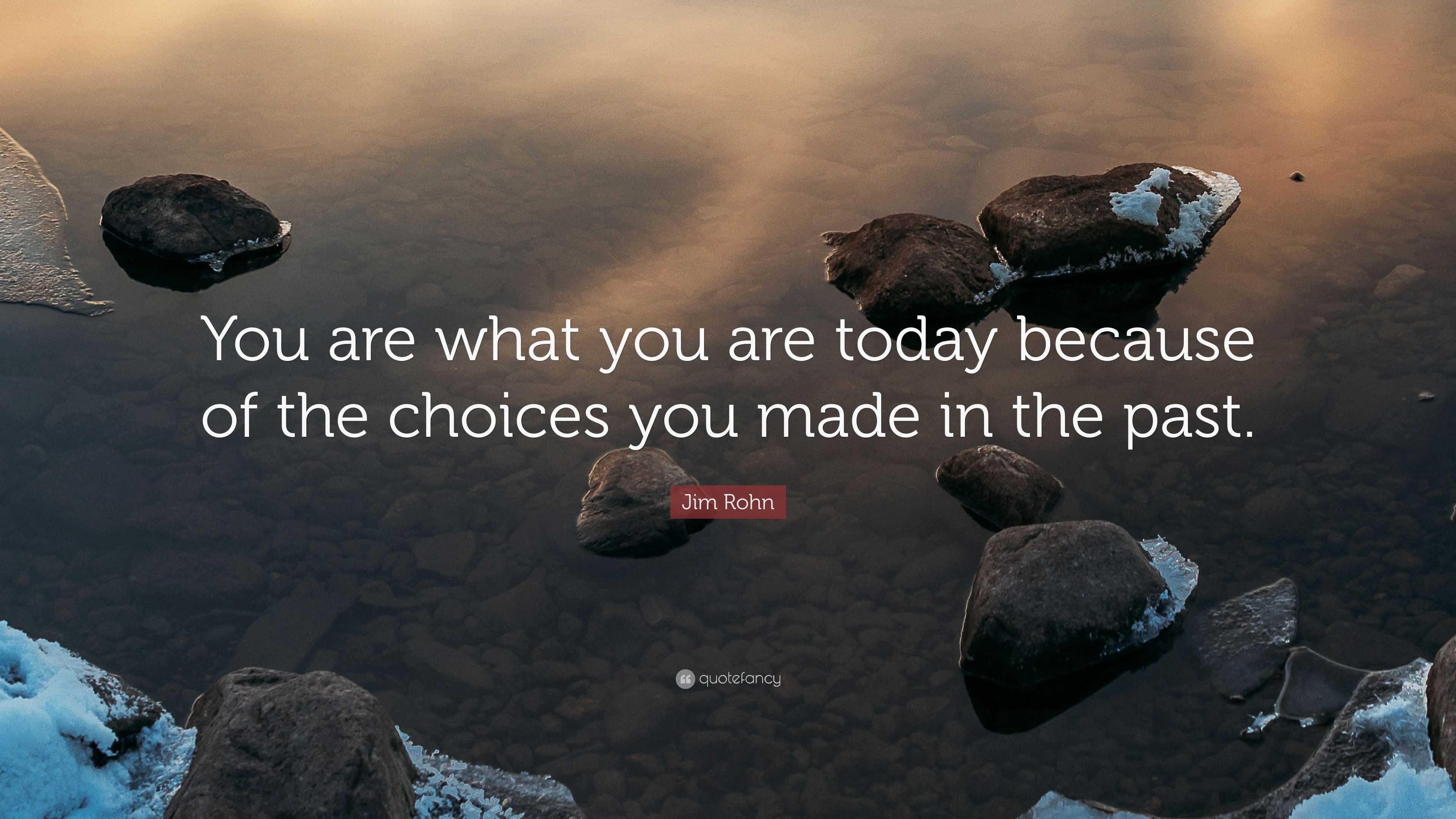 Jim Rohn Quote: “You are what you are today because of the choices you ...