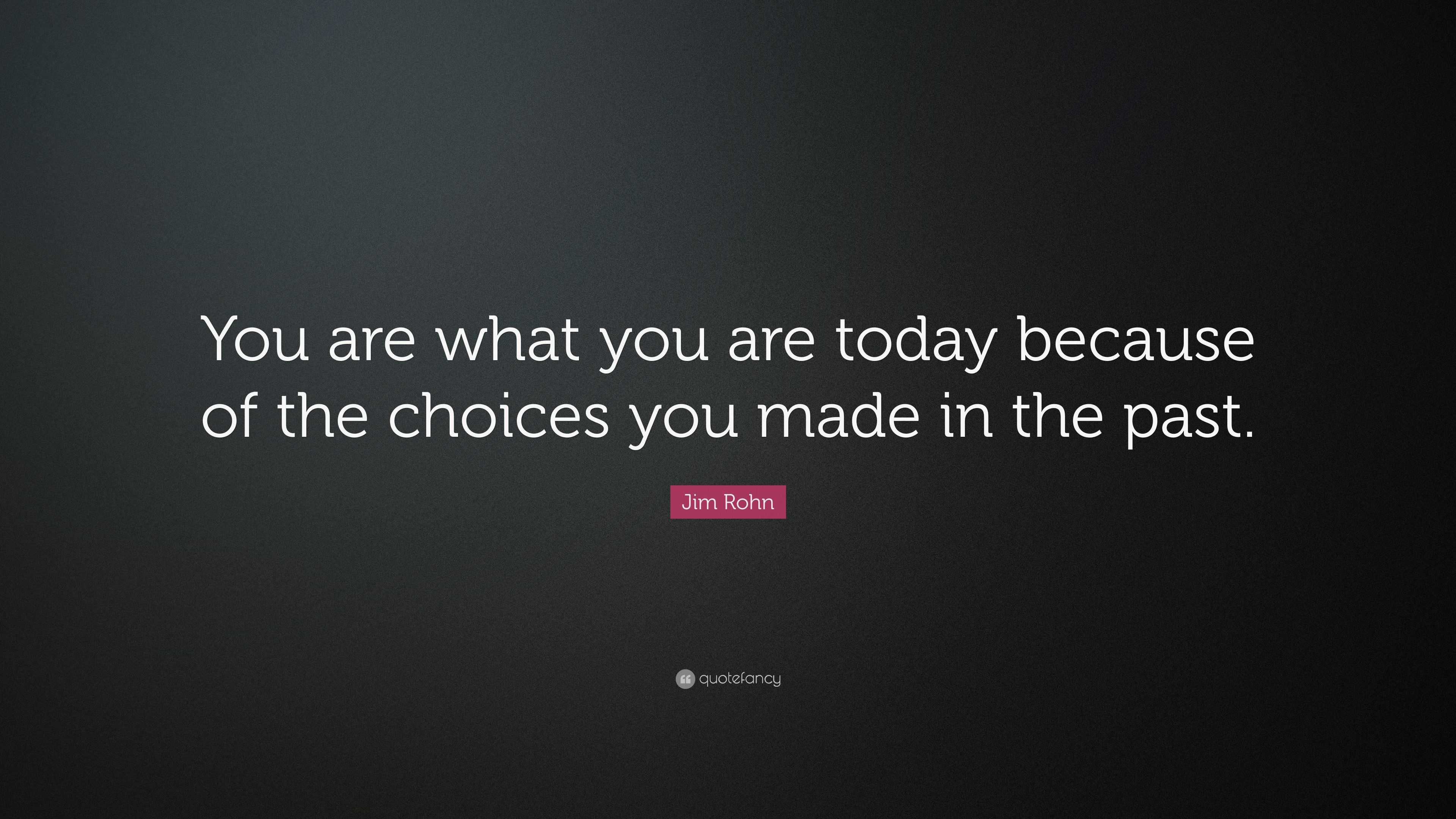 Jim Rohn Quote You Are What You Are Today Because Of The Choices You Made In