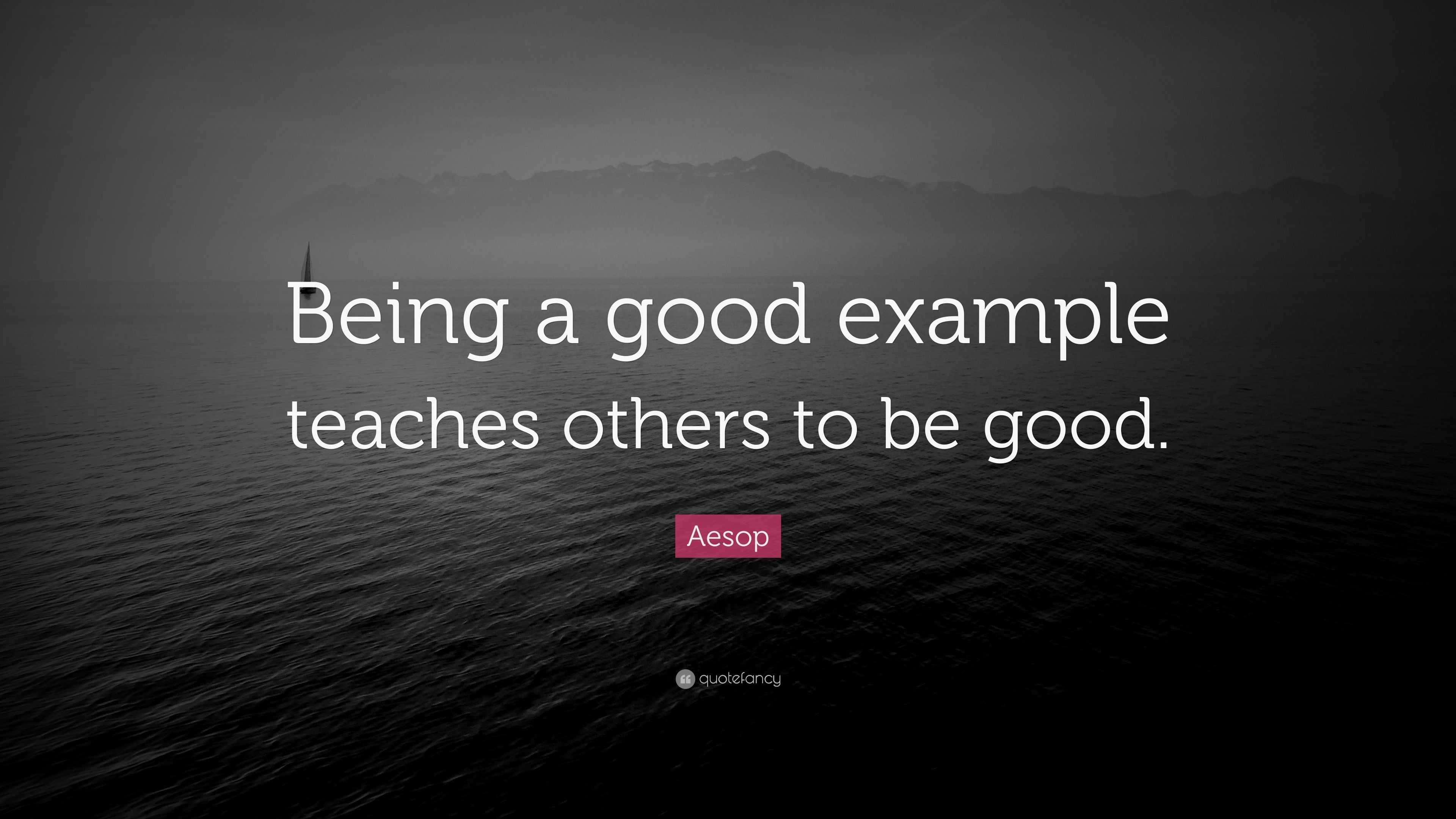 Aesop Quote: “Being a good example teaches others to be good.”