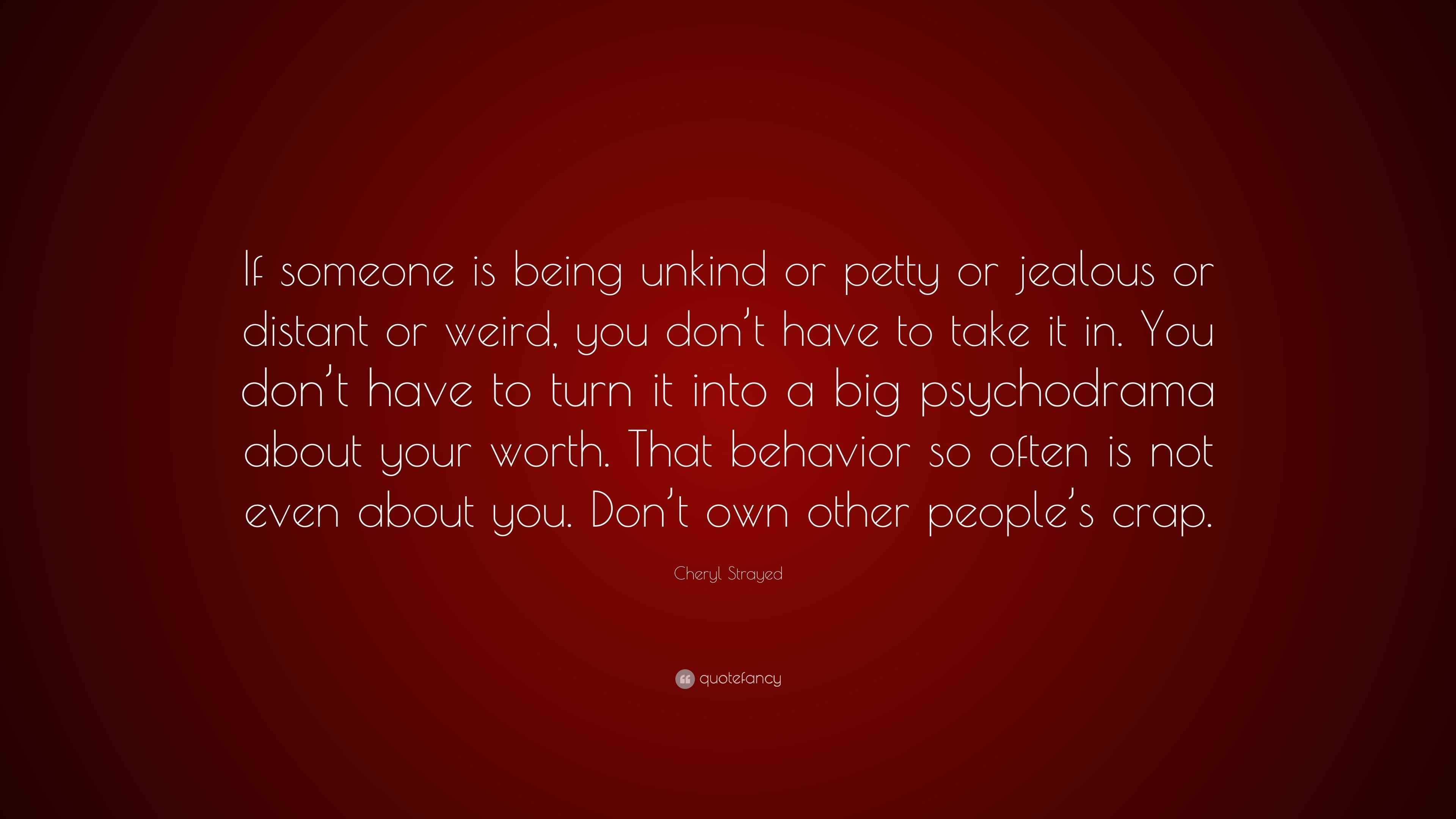 Cheryl Strayed Quote: “If someone is being unkind or petty or jealous ...