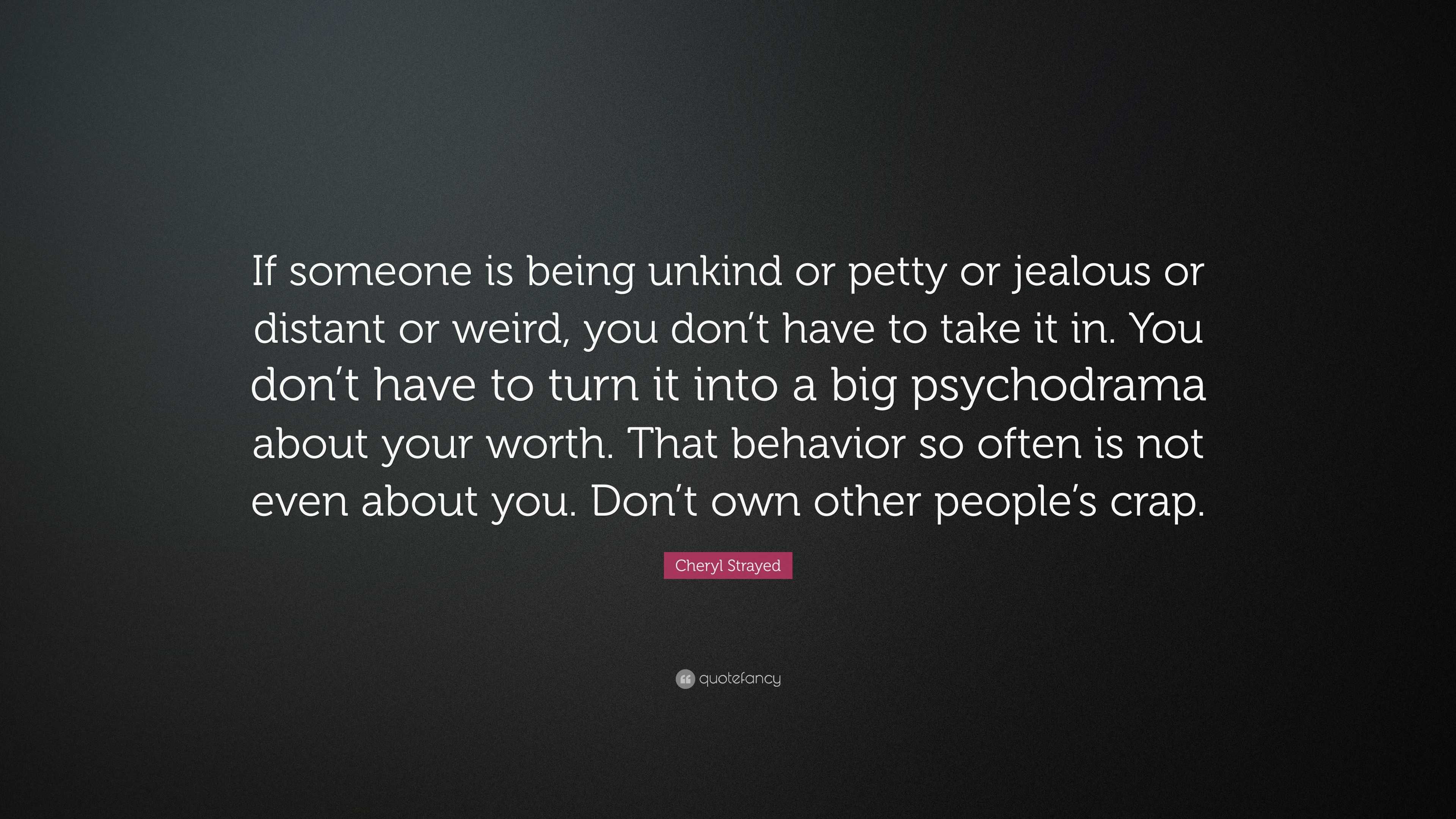 cheryl-strayed-quote-if-someone-is-being-unkind-or-petty-or-jealous