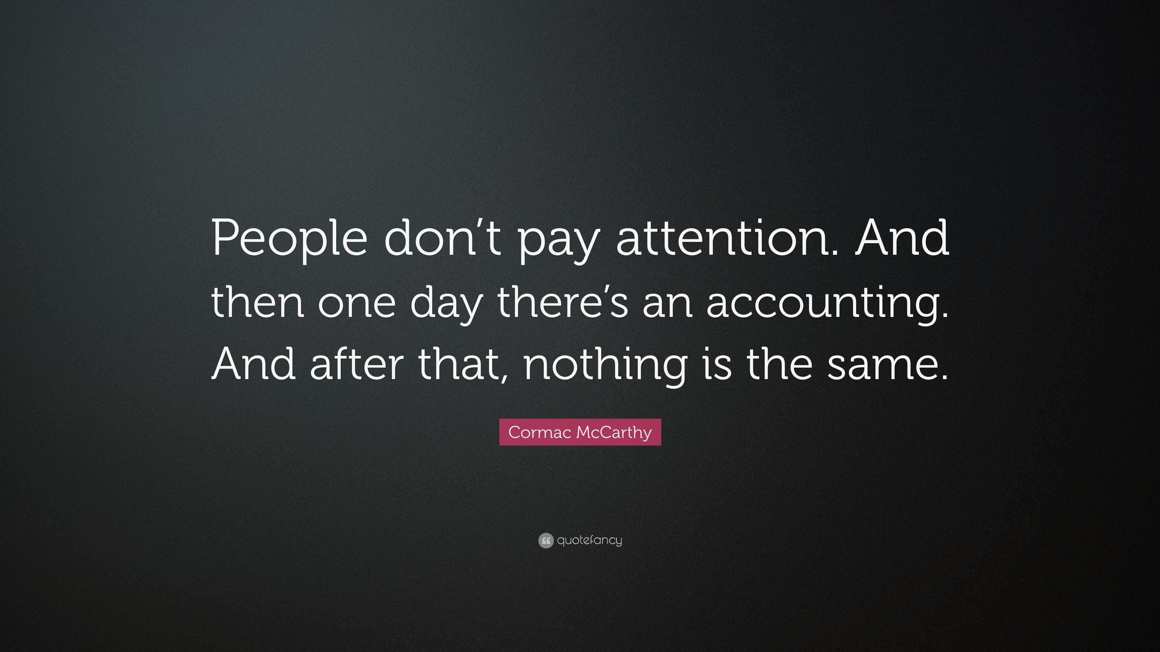 Cormac McCarthy Quote: “People don’t pay attention. And then one day ...