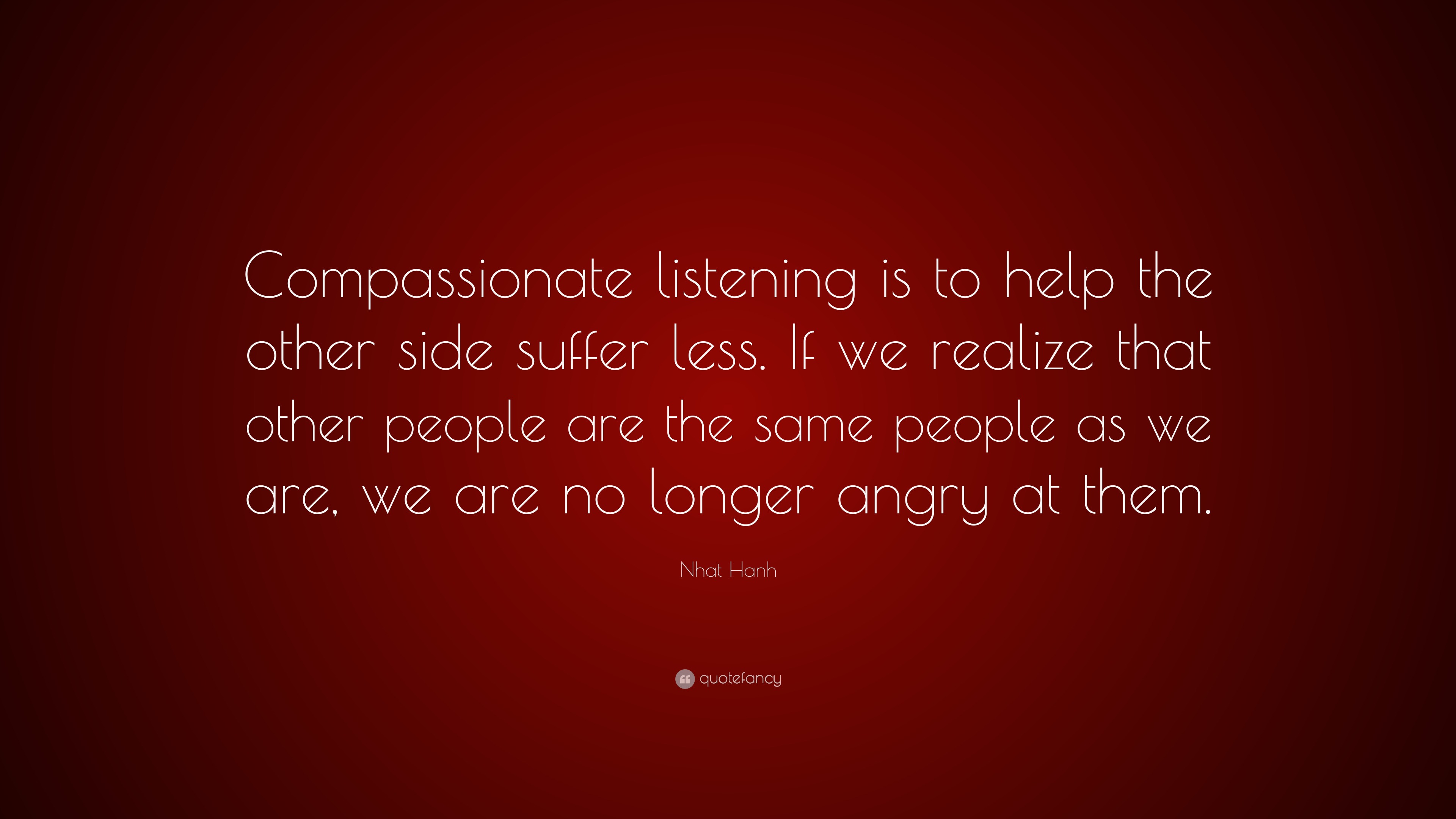 Nhat Hanh Quote: “Compassionate listening is to help the other side ...