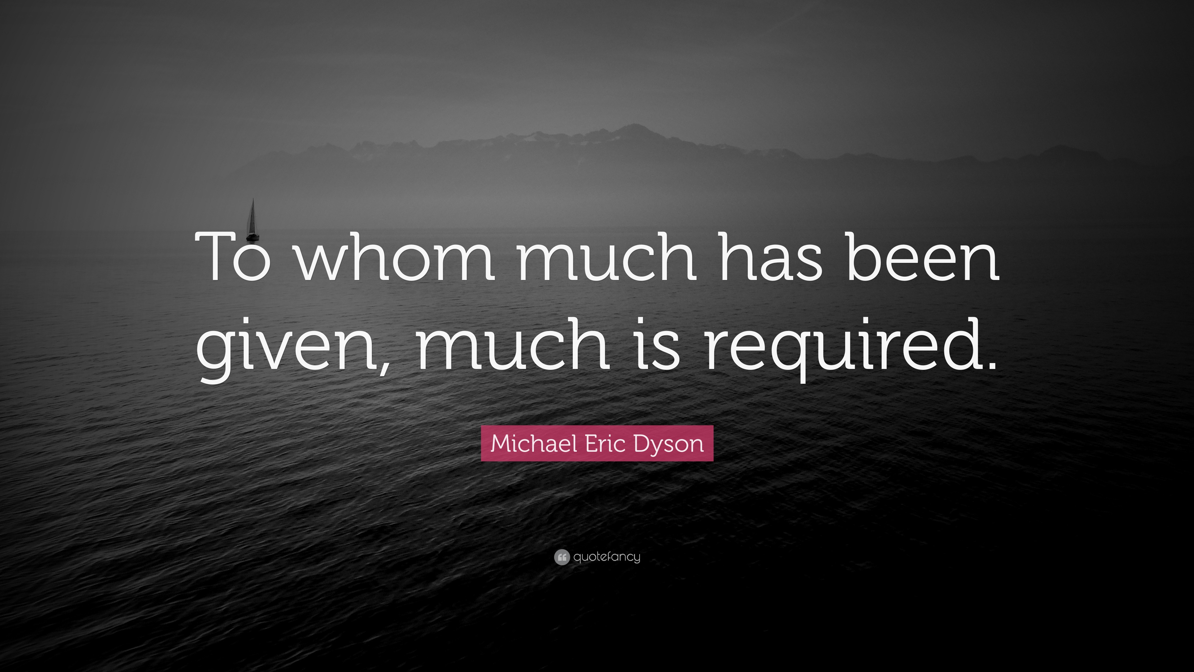 Michael Eric Dyson Quote: “To whom much has been given, much is required.”