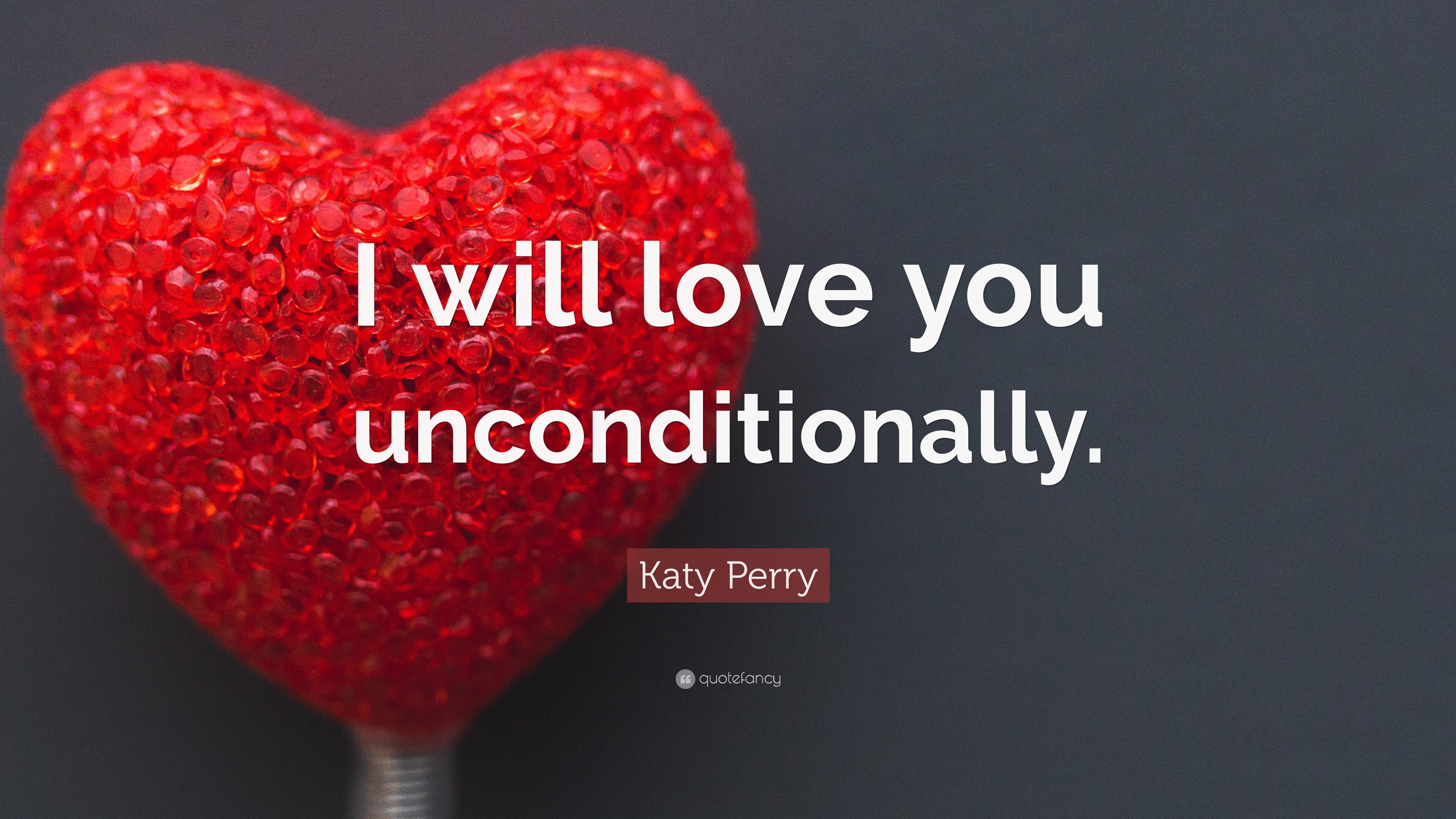 Katy Perry Quote “I will love you unconditionally ”