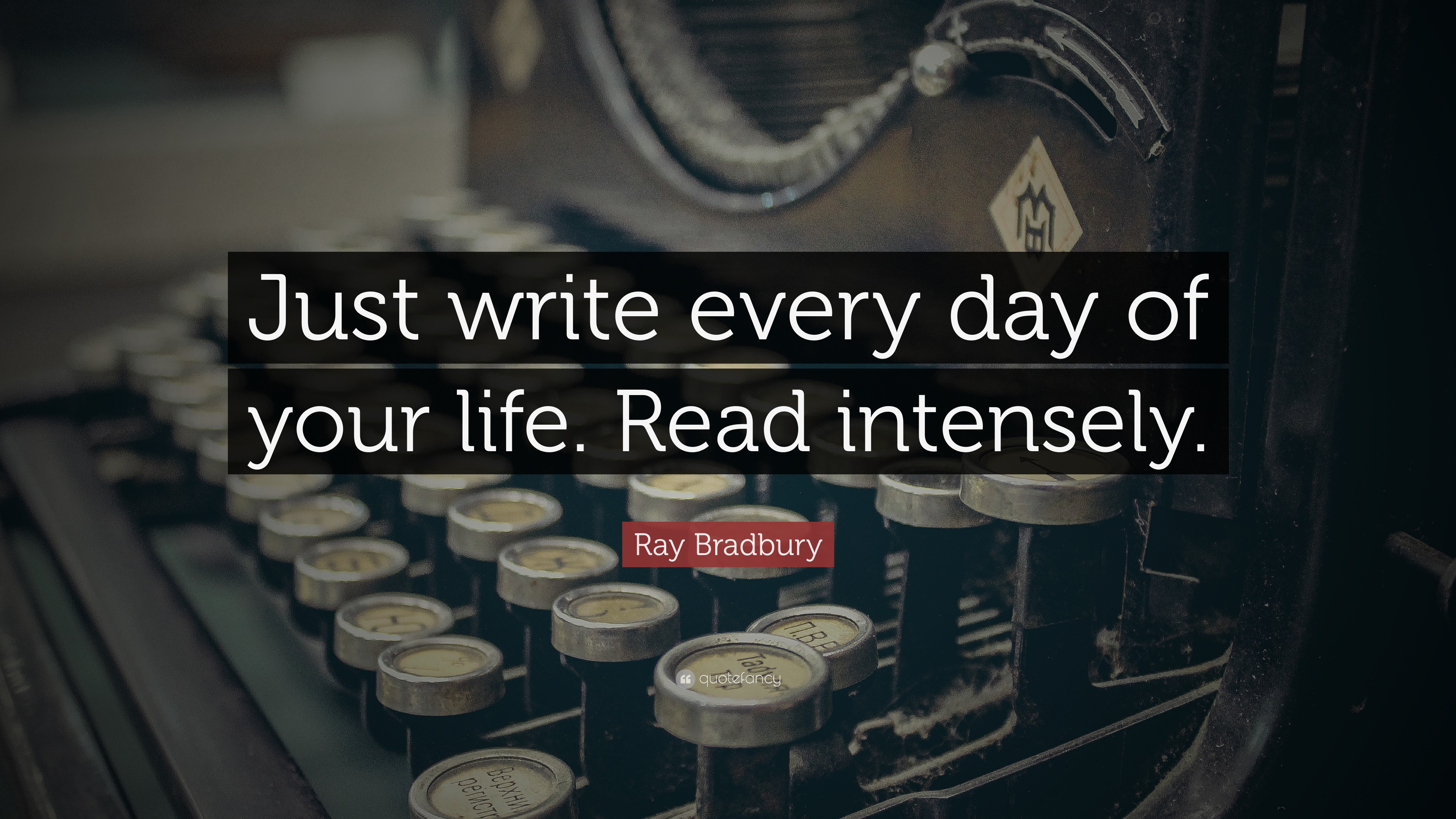 Ray Bradbury Quote: “Just write every day of your life. Read intensely.”