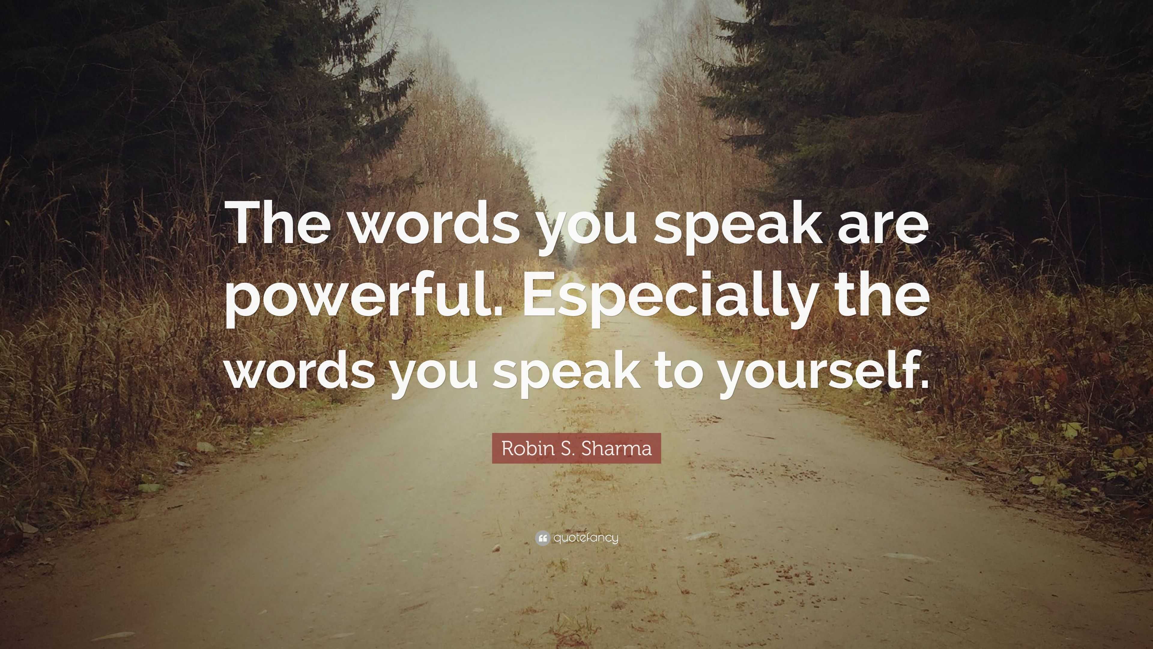 Robin S. Sharma Quote: “The words you speak are powerful. Especially ...