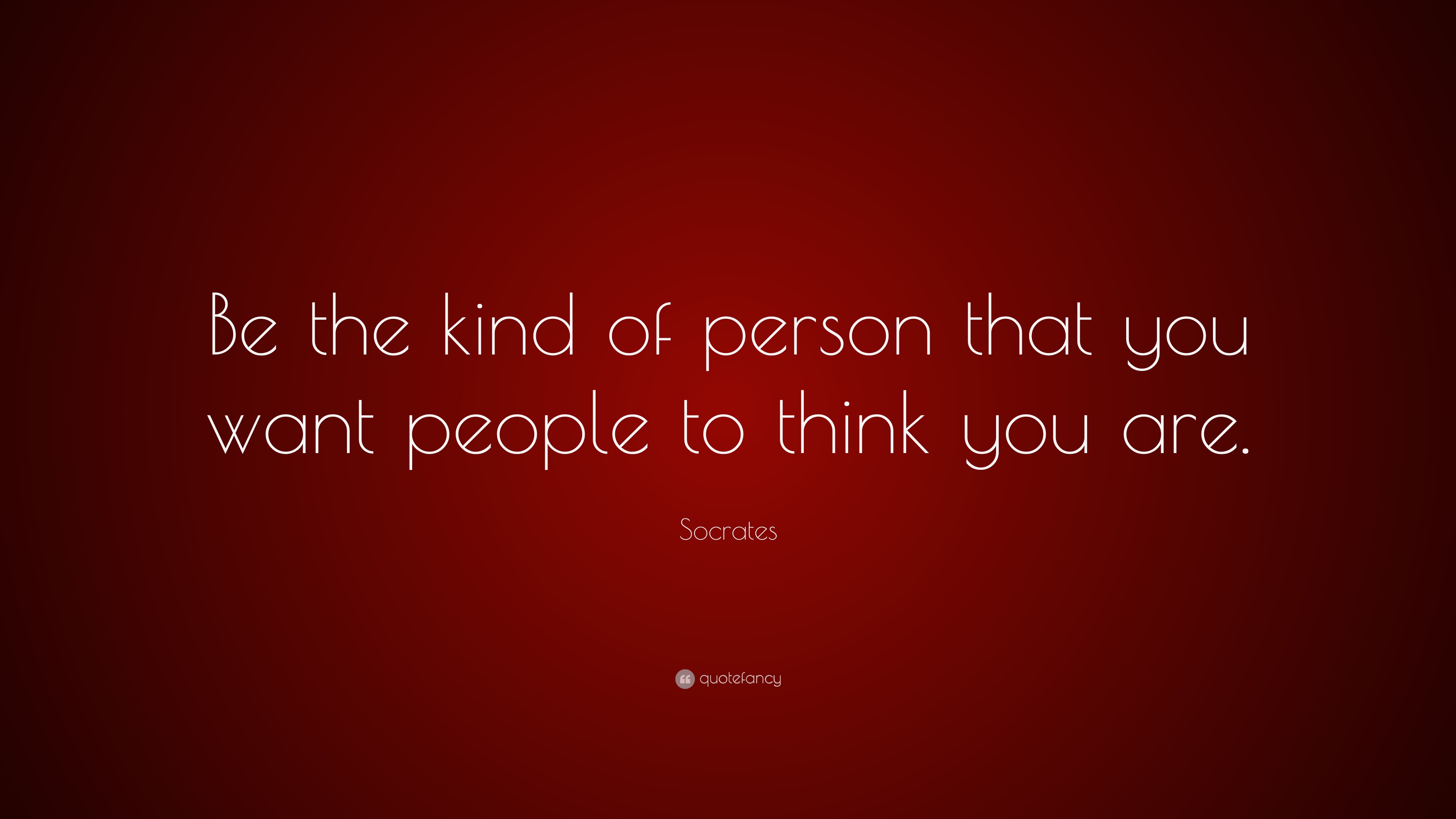 Socrates Quote: “Be the kind of person that you want people to think ...