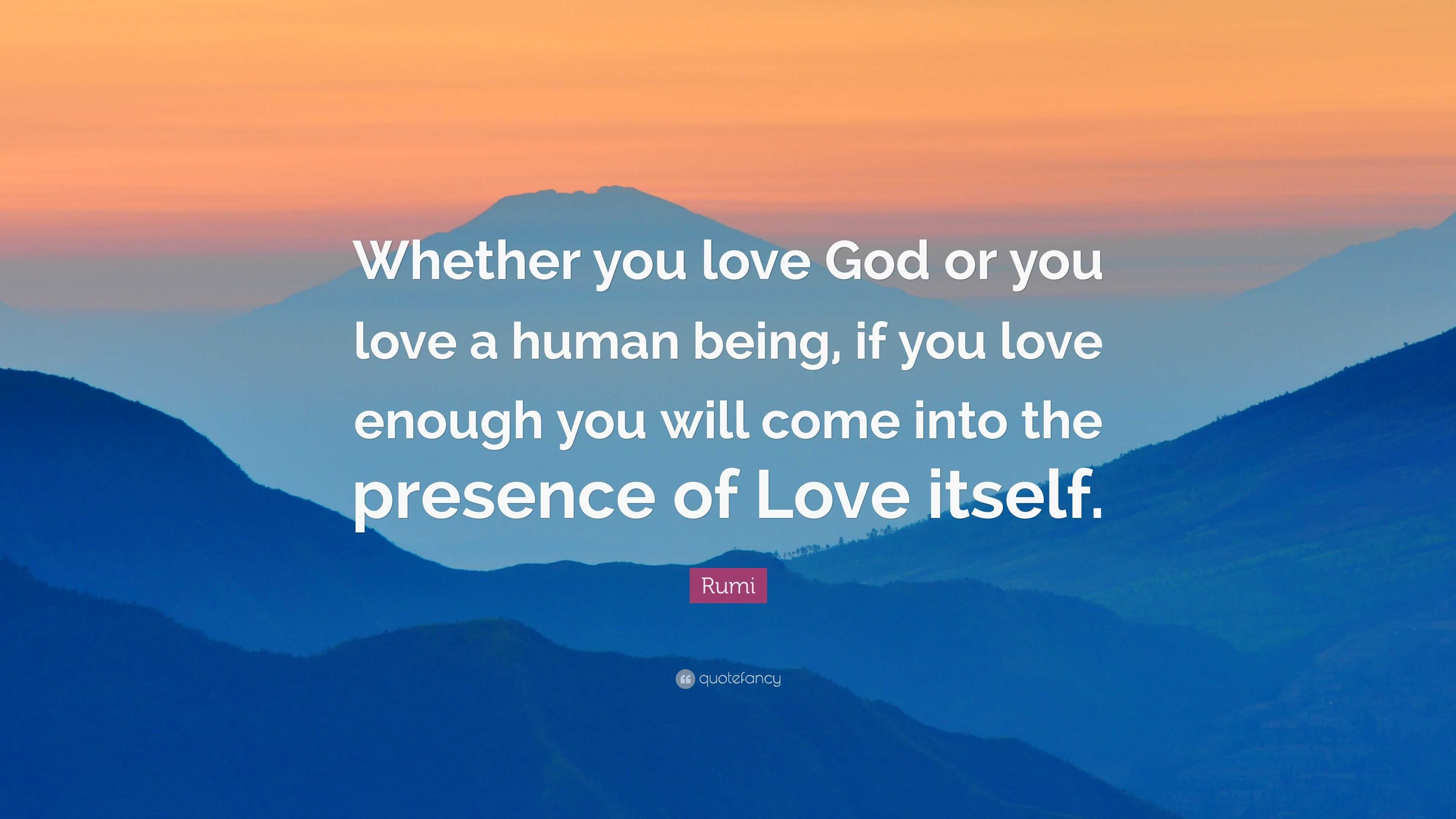 Rumi Quote: “Whether you love God or you love a human being, if you ...