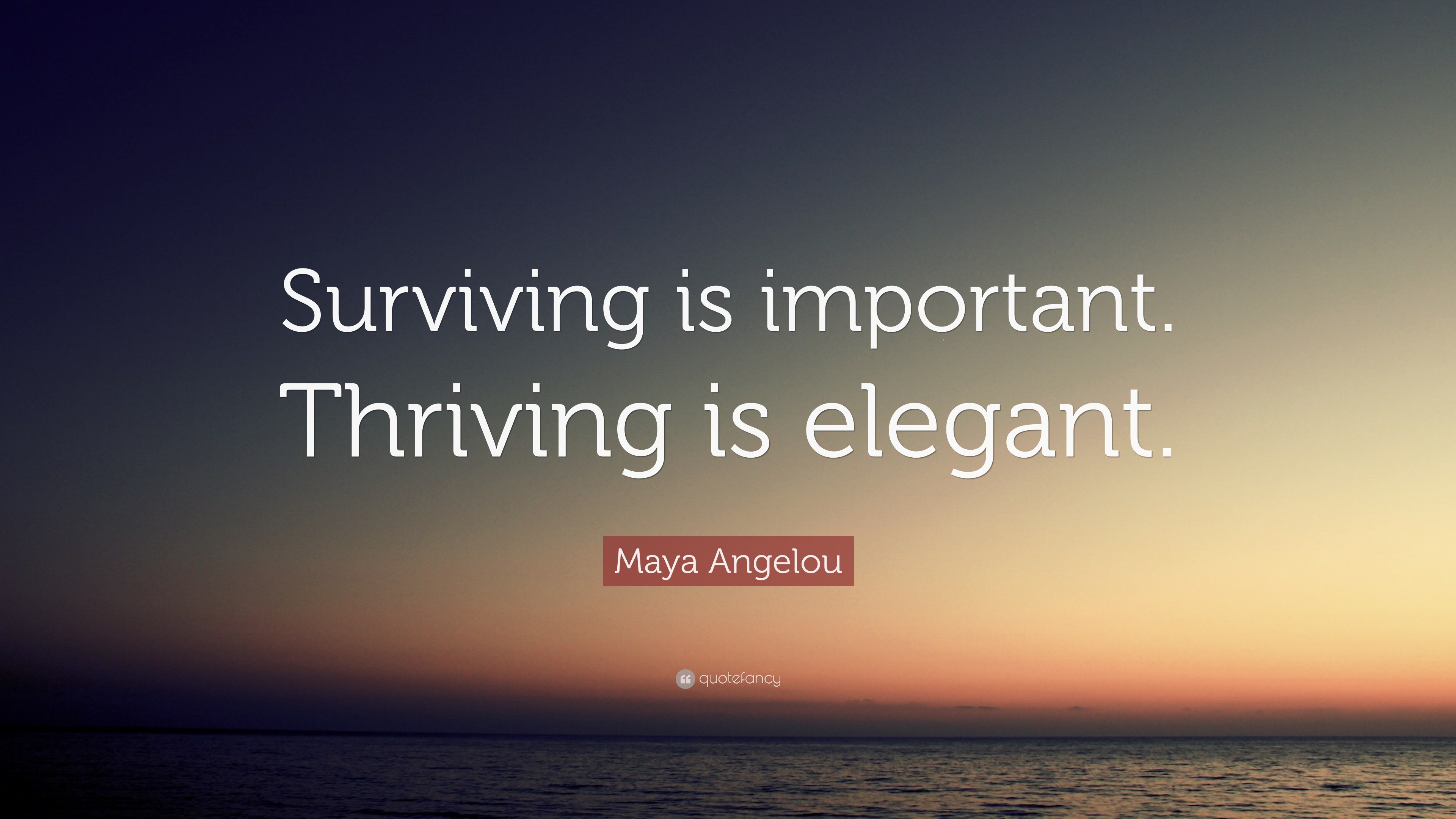 Maya Angelou Quote: “Surviving Is Important. Thriving Is Elegant.”