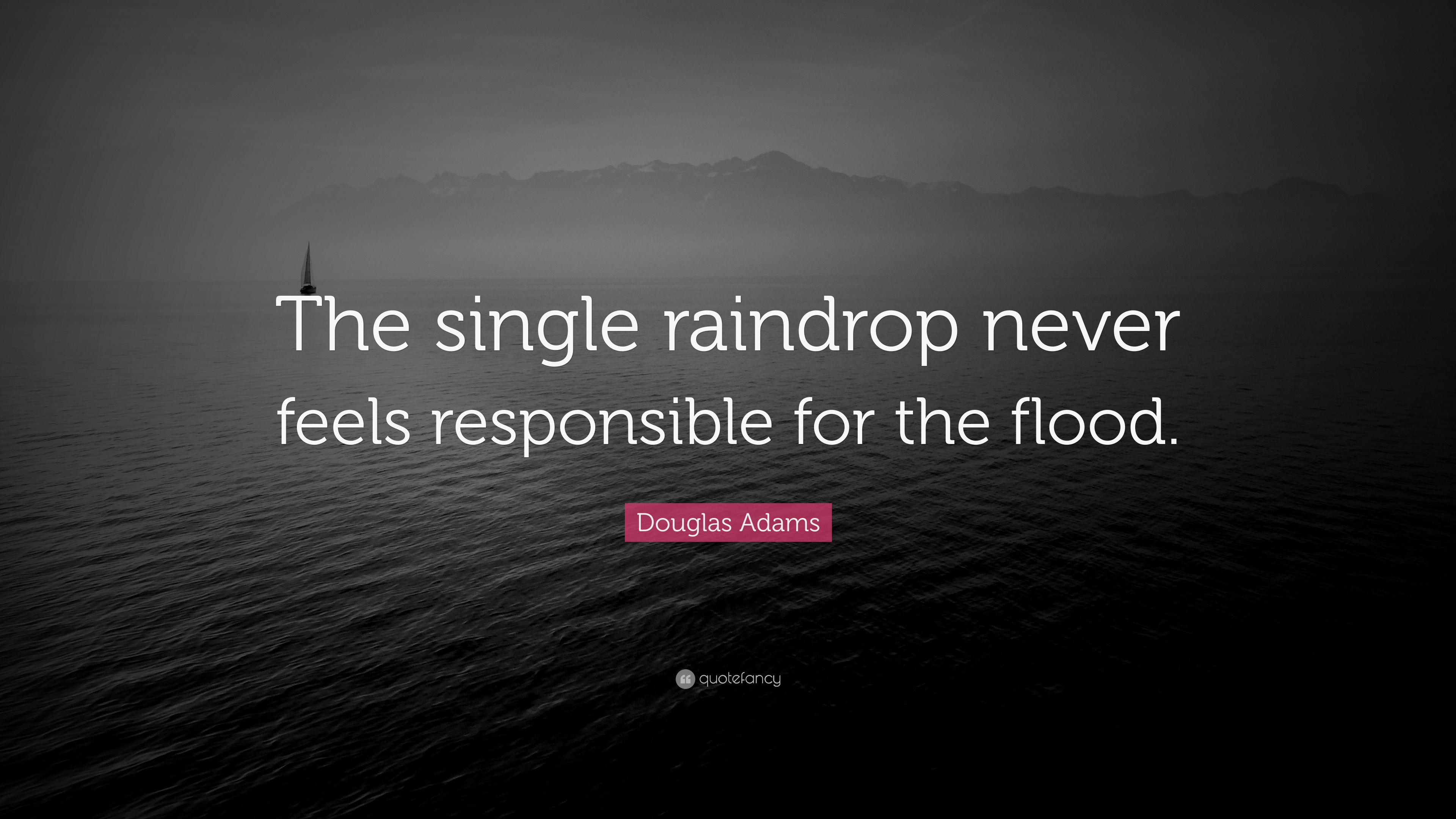 No single raindrop believes it is to blame for the flood