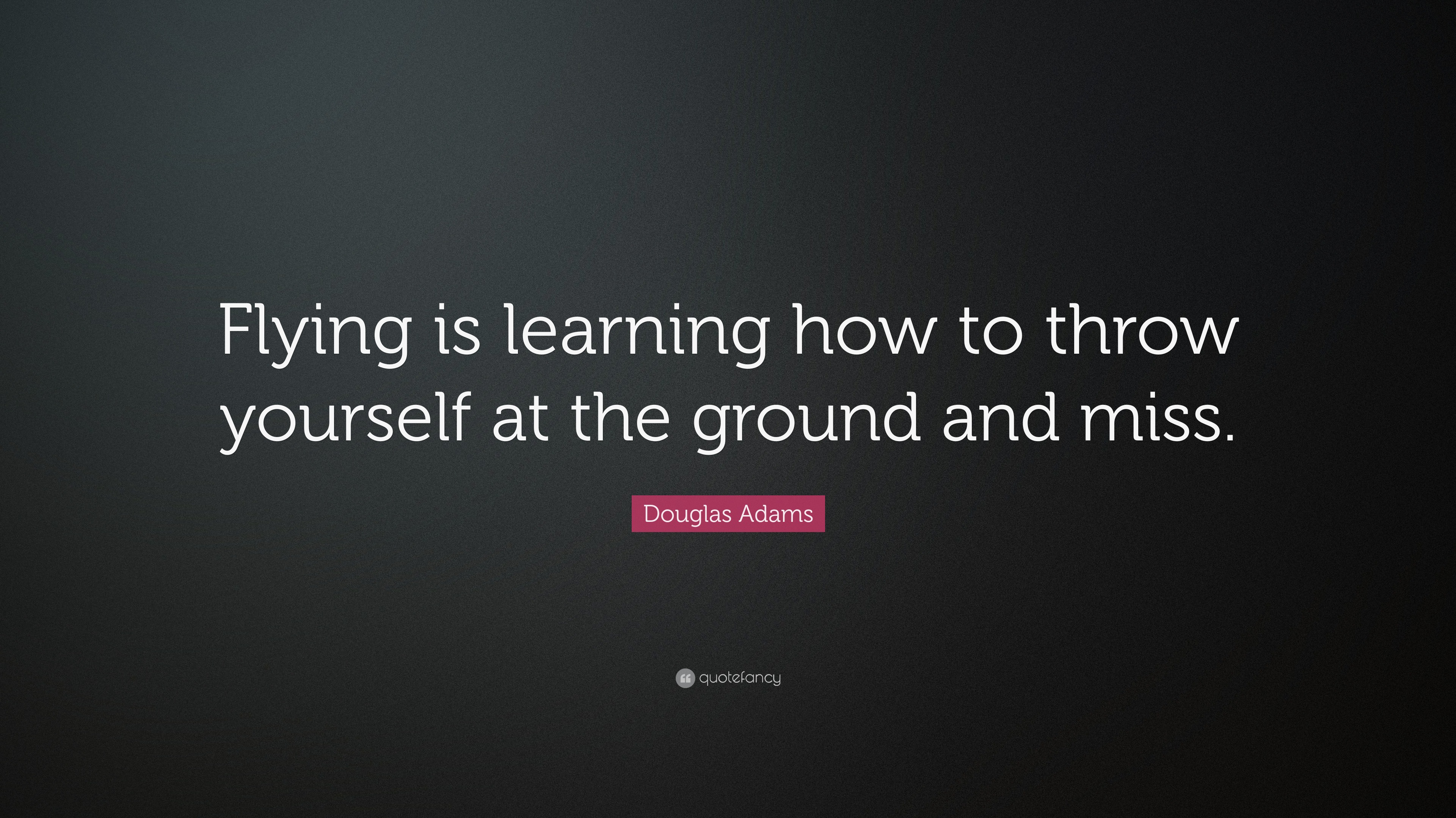 Douglas Adams Quote “Flying is learning how to throw yourself at the