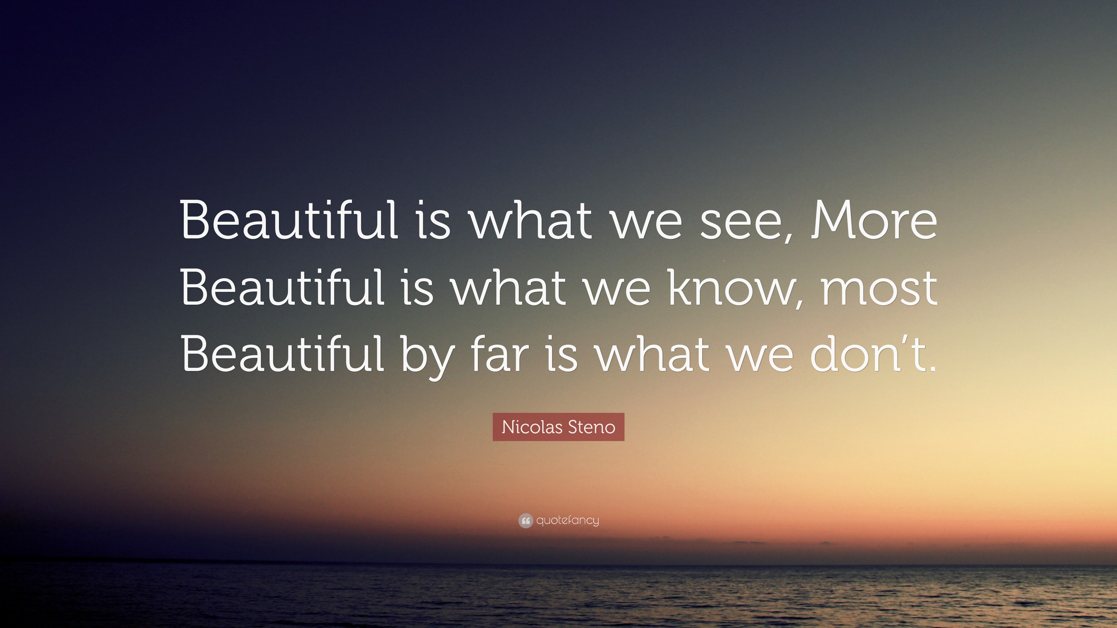 Nicolas Steno Quote: “Beautiful is what we see, More Beautiful is what ...