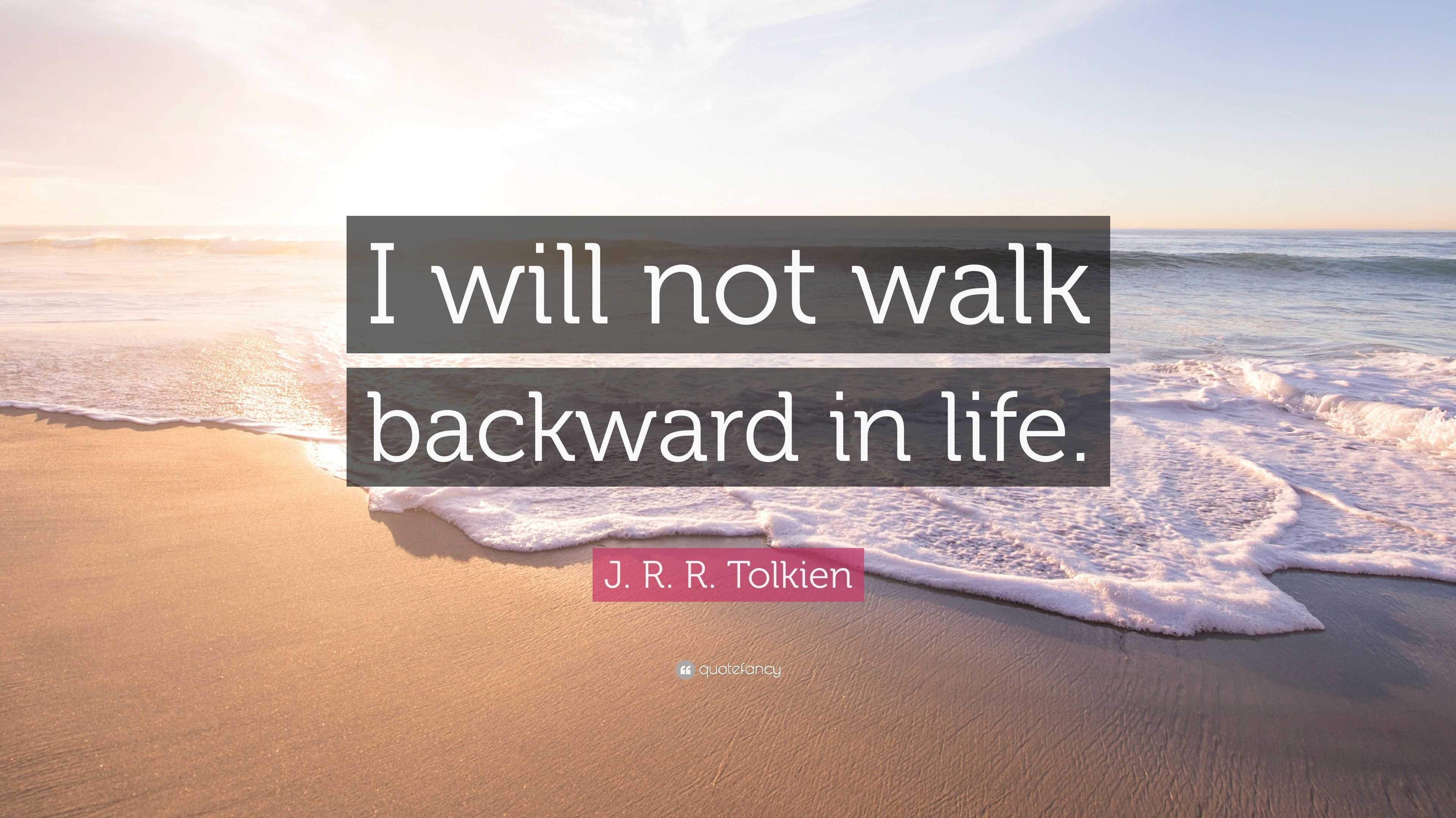 J. R. R. Tolkien Quote: “I will not walk backward in life.”