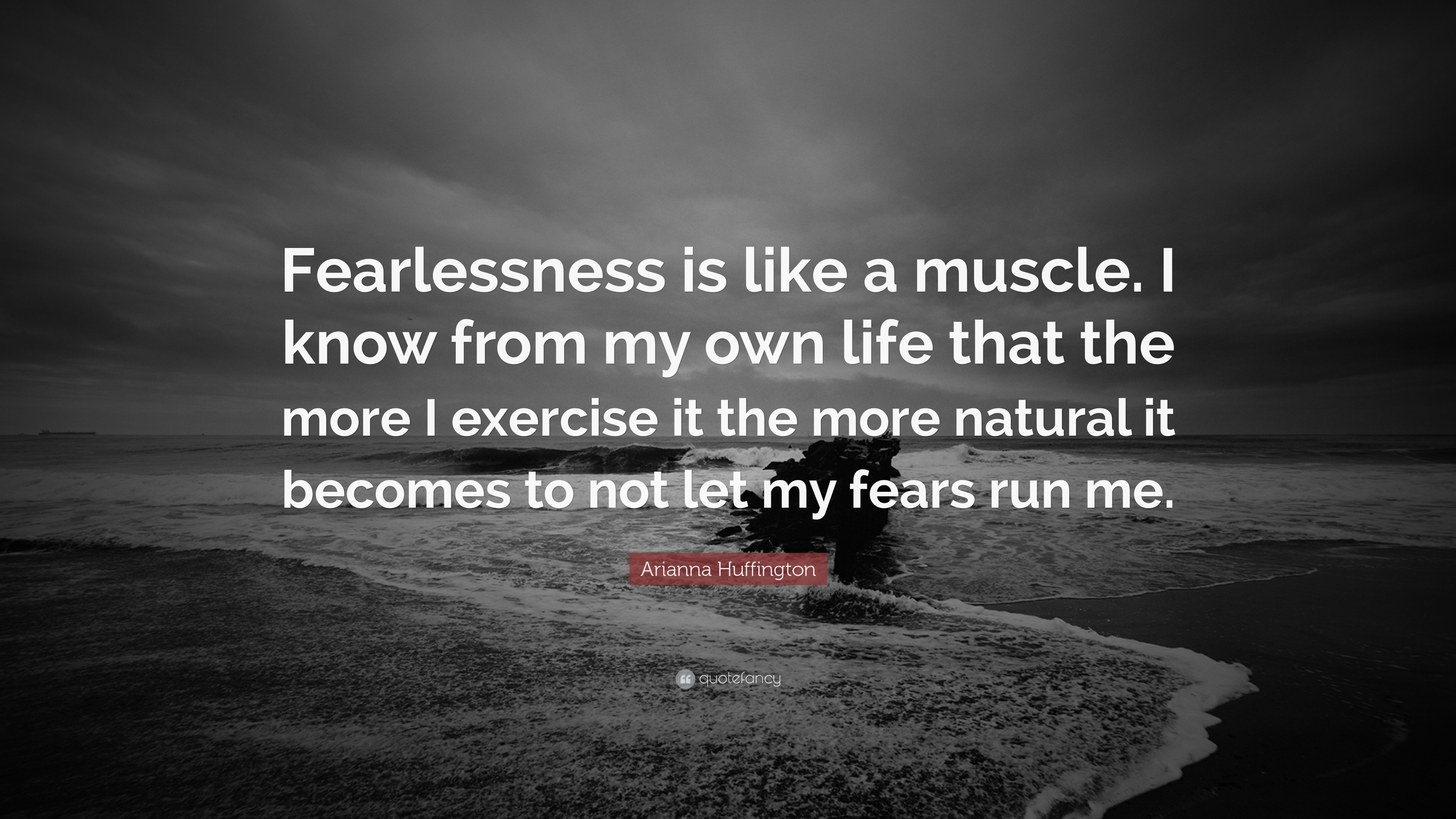 Arianna Huffington Quote: “Fearlessness is like a muscle. I know from ...