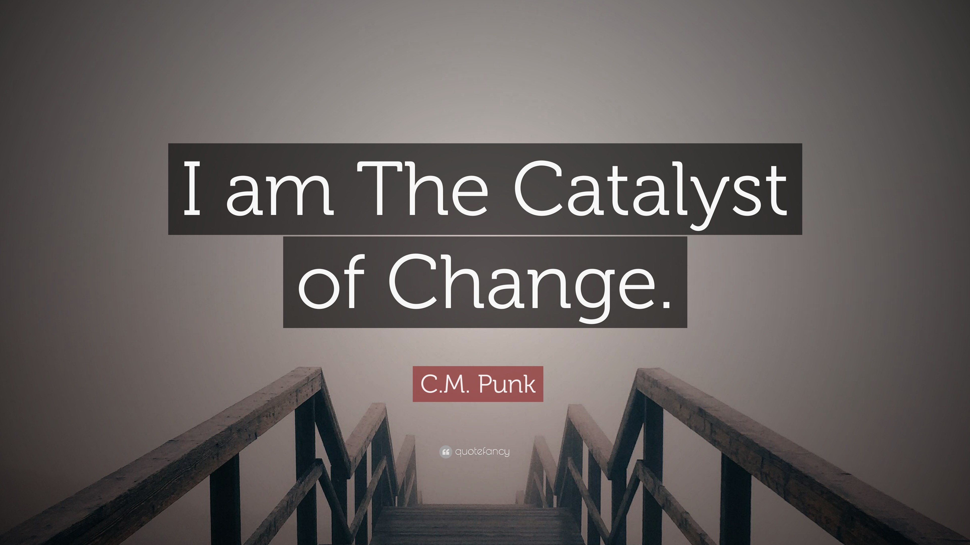 C.M. Punk Quote “I am The Catalyst of Change.”