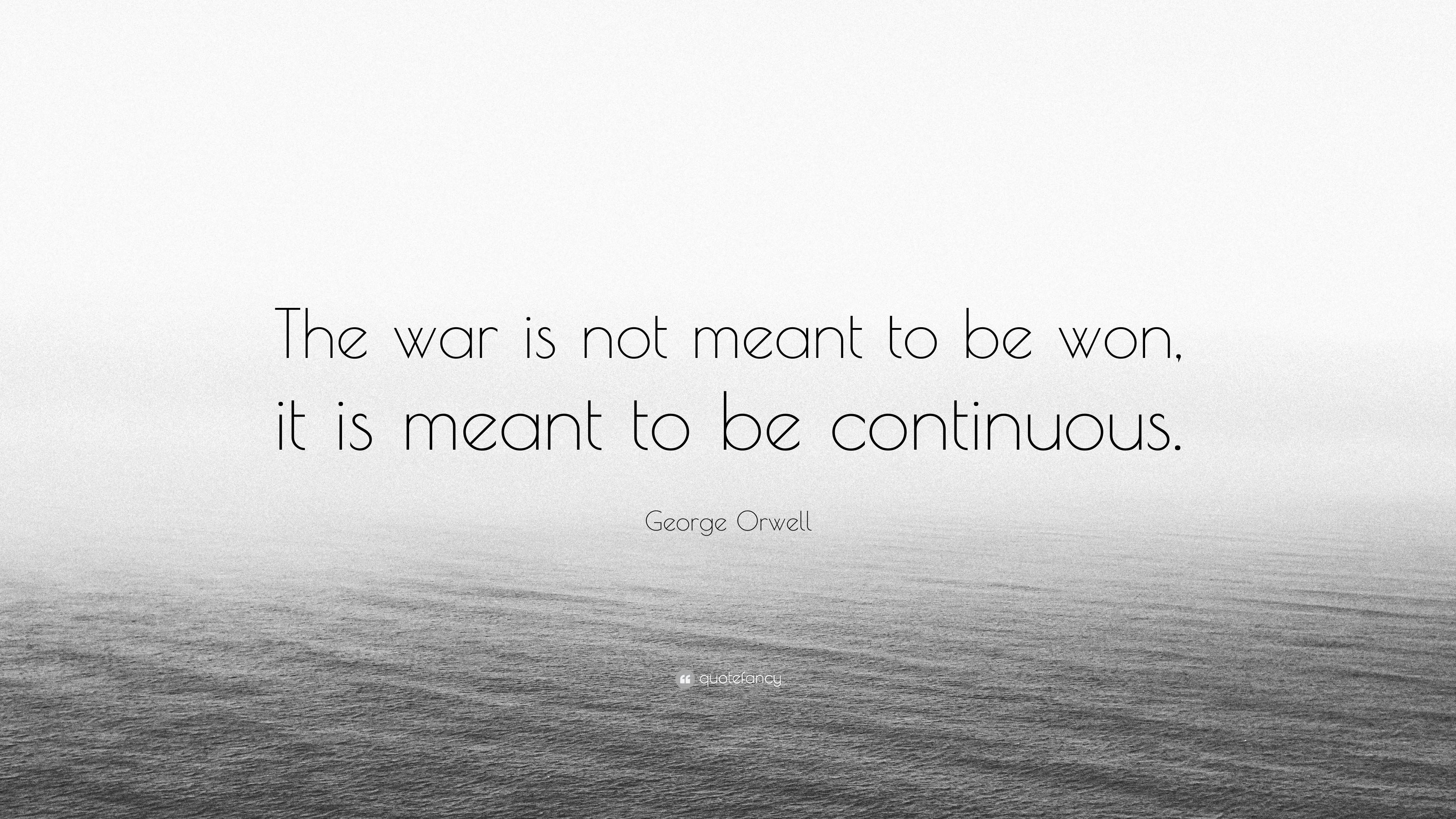 George Orwell Quote: “The War Is Not Meant To Be Won, It Is Meant To Be ...