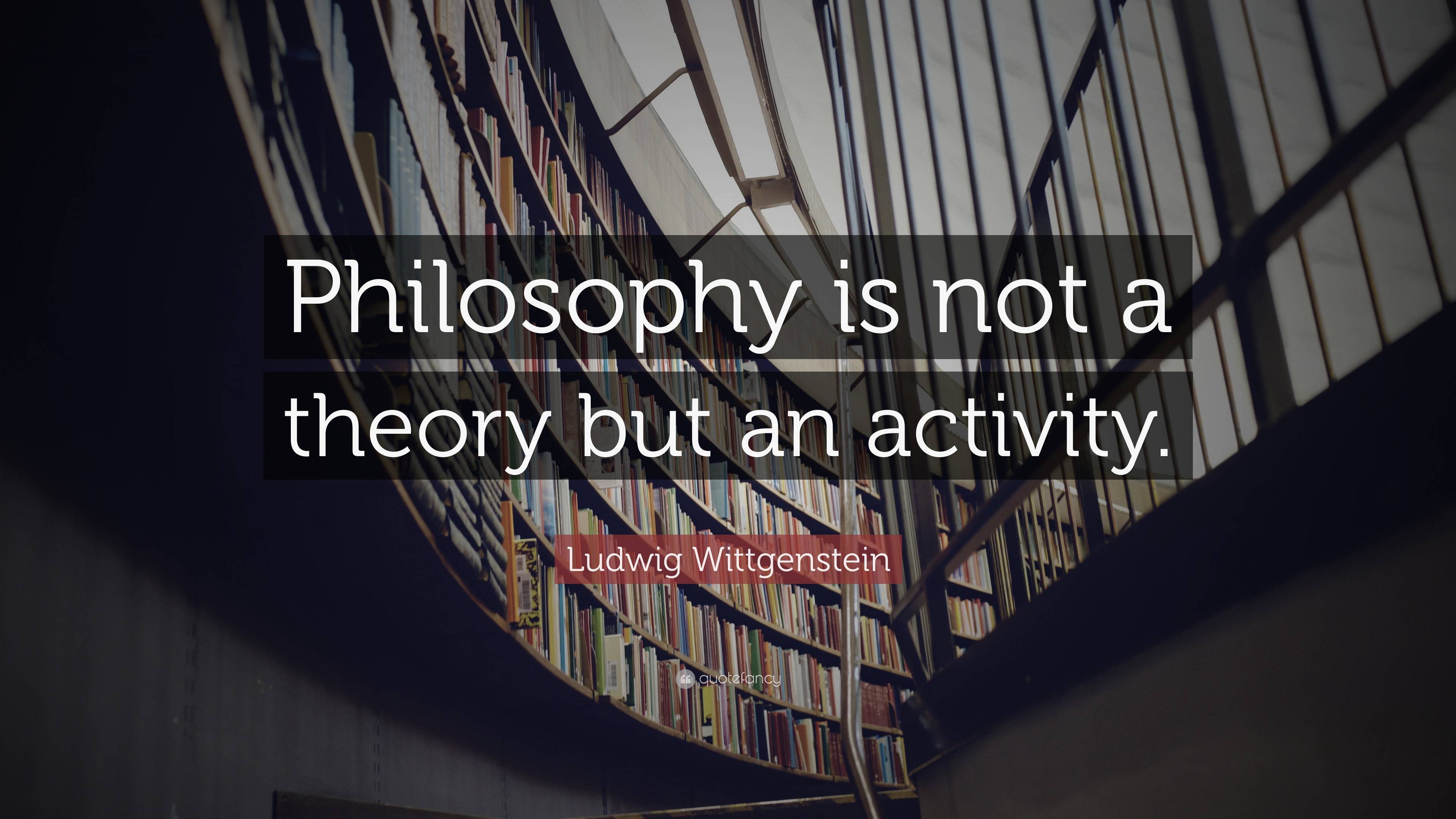 Ludwig Wittgenstein Quote: “philosophy Is Not A Theory But An Activity.”