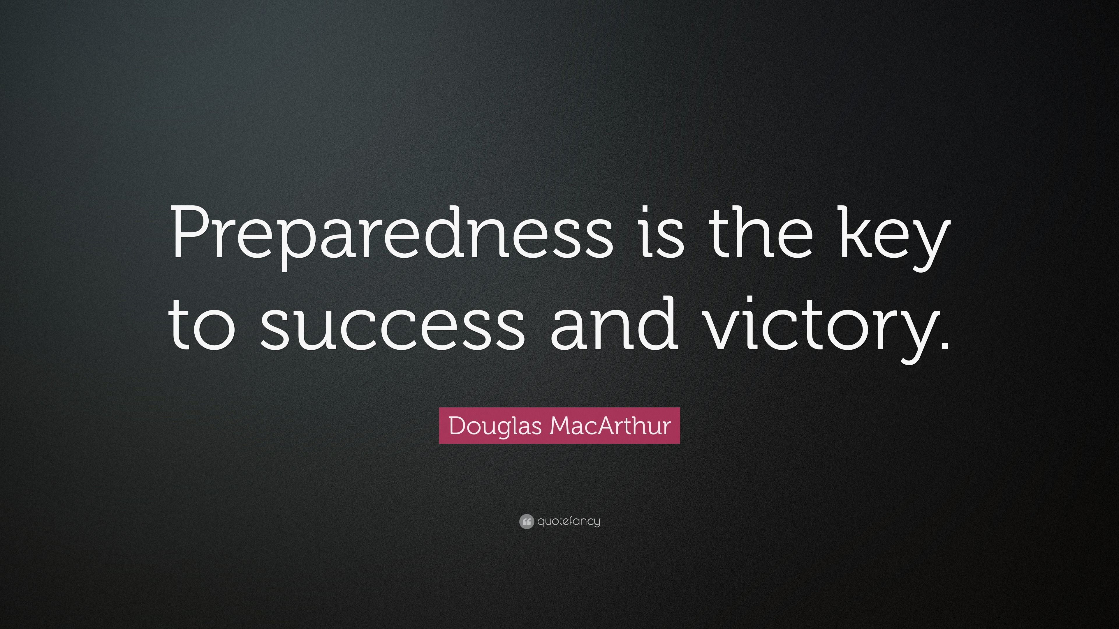 Douglas MacArthur Quote: “Preparedness is the key to success and victory.”