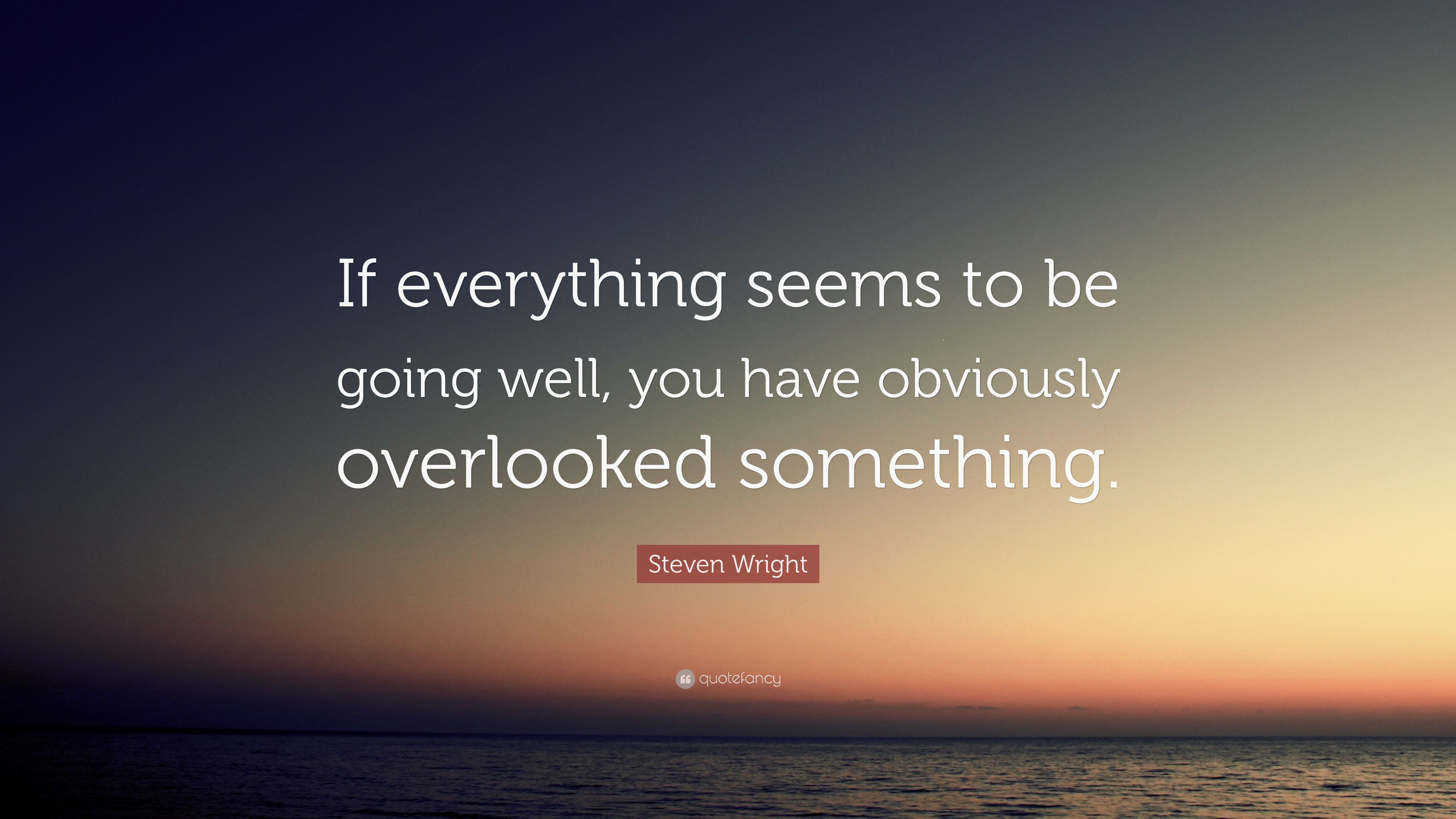Steven Wright Quote “If everything seems to be going well, you have