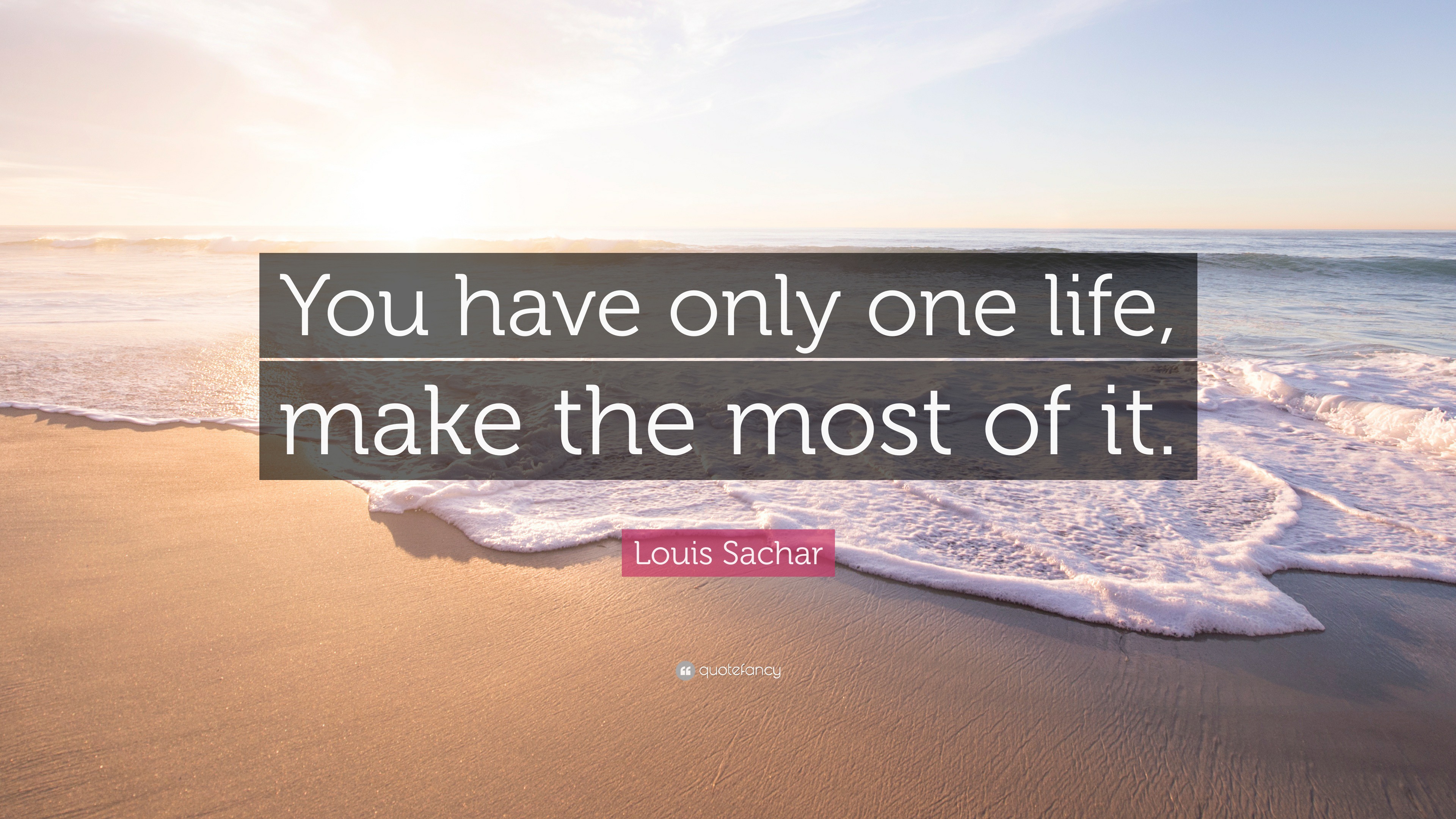 Louis Sachar Quote: “You have only one life, make the most of it.”