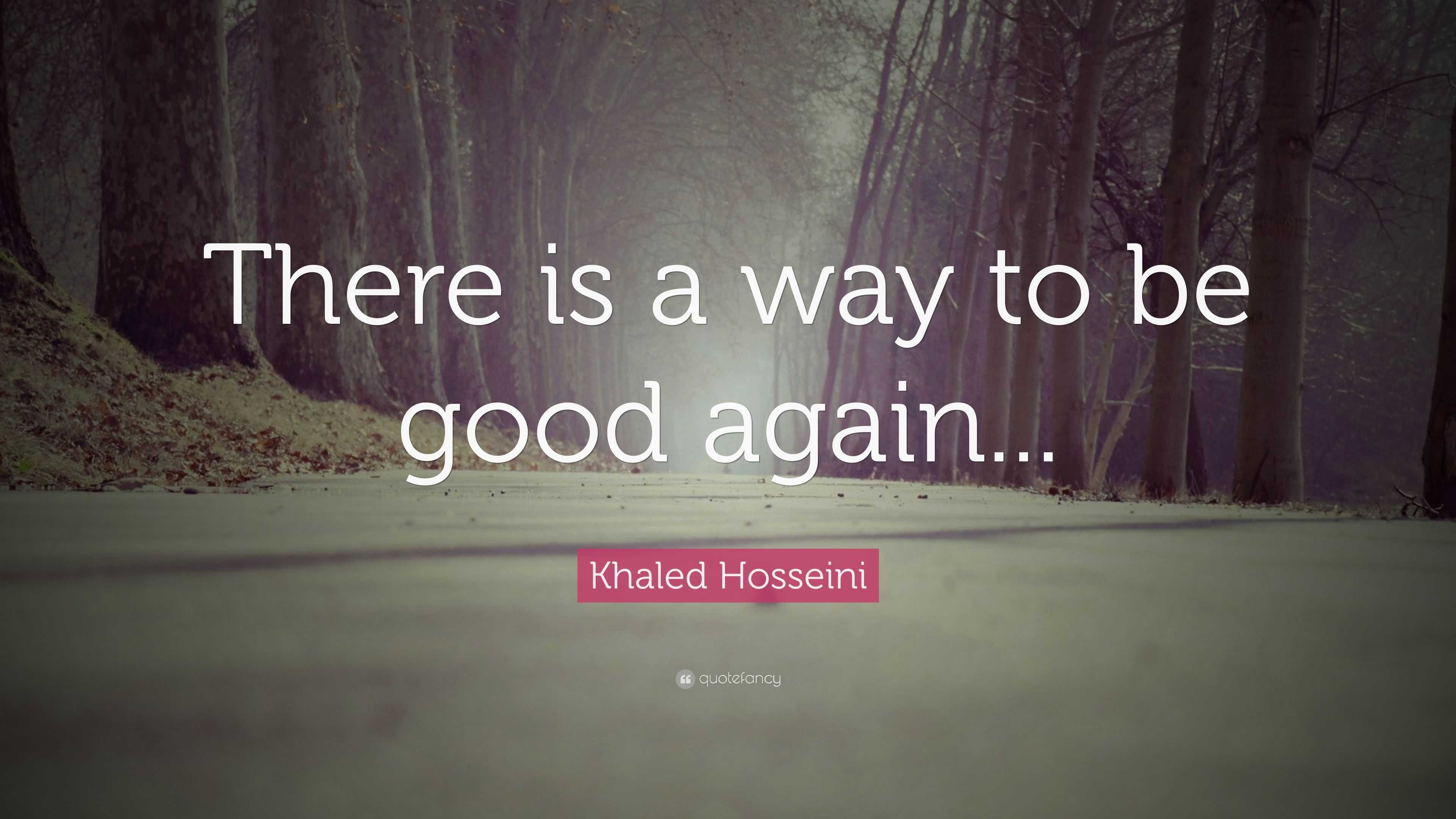 Khaled Hosseini Quote “There is a way to be good again...”