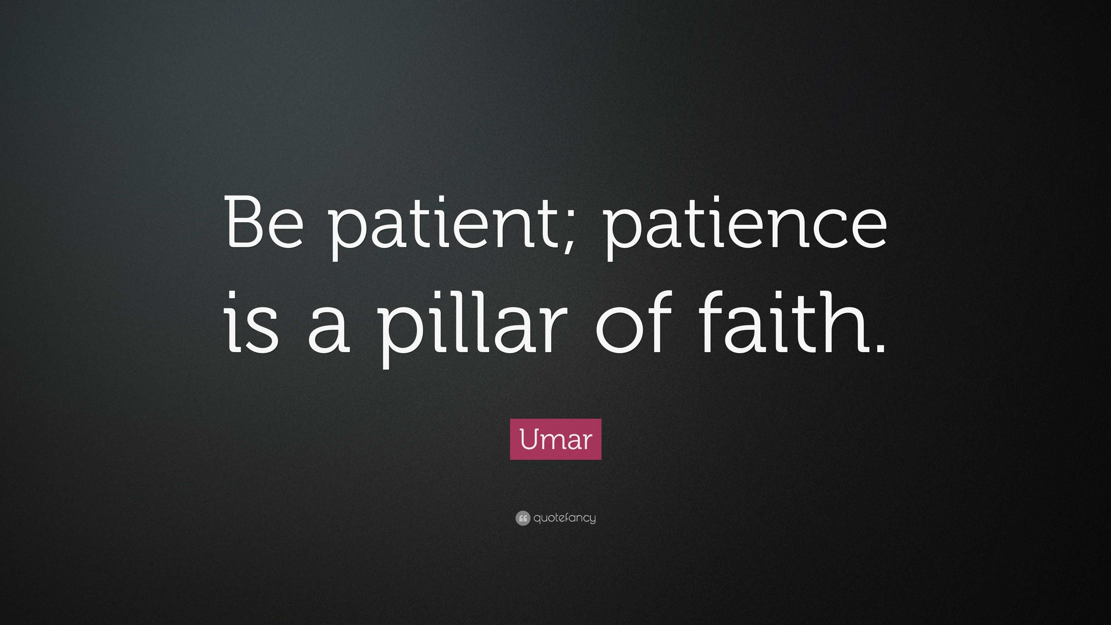 Umar Quote: “Be patient; patience is a pillar of faith.”
