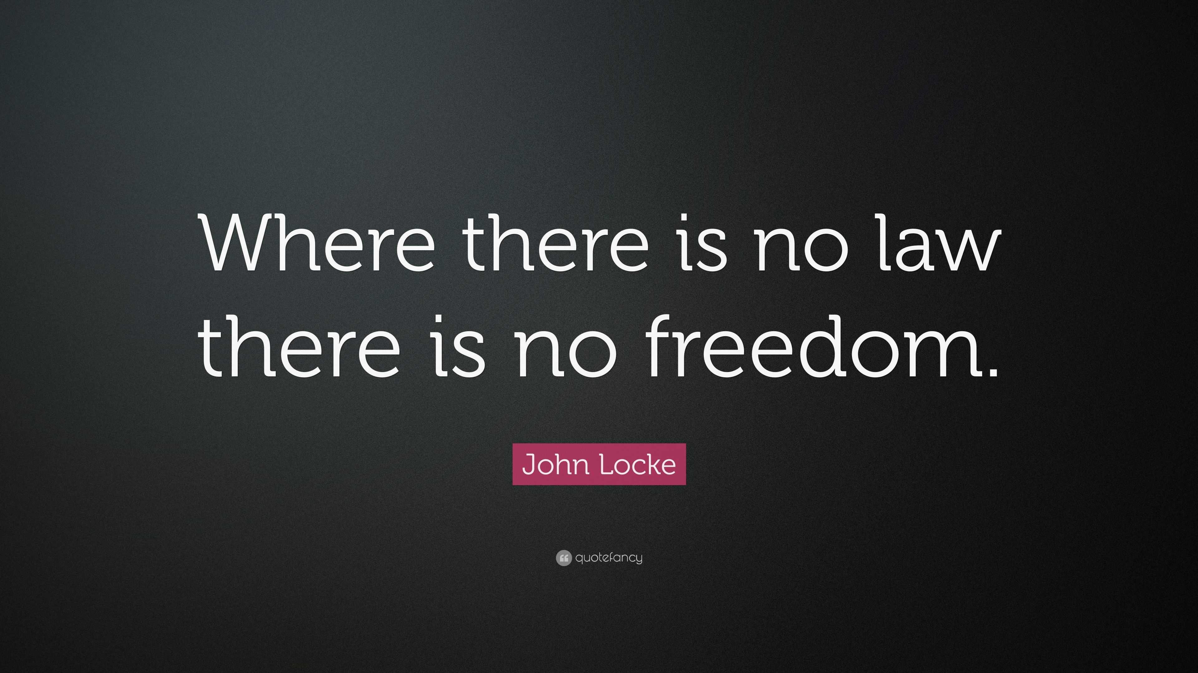 John Locke Quote: “where There Is No Law There Is No Freedom.”