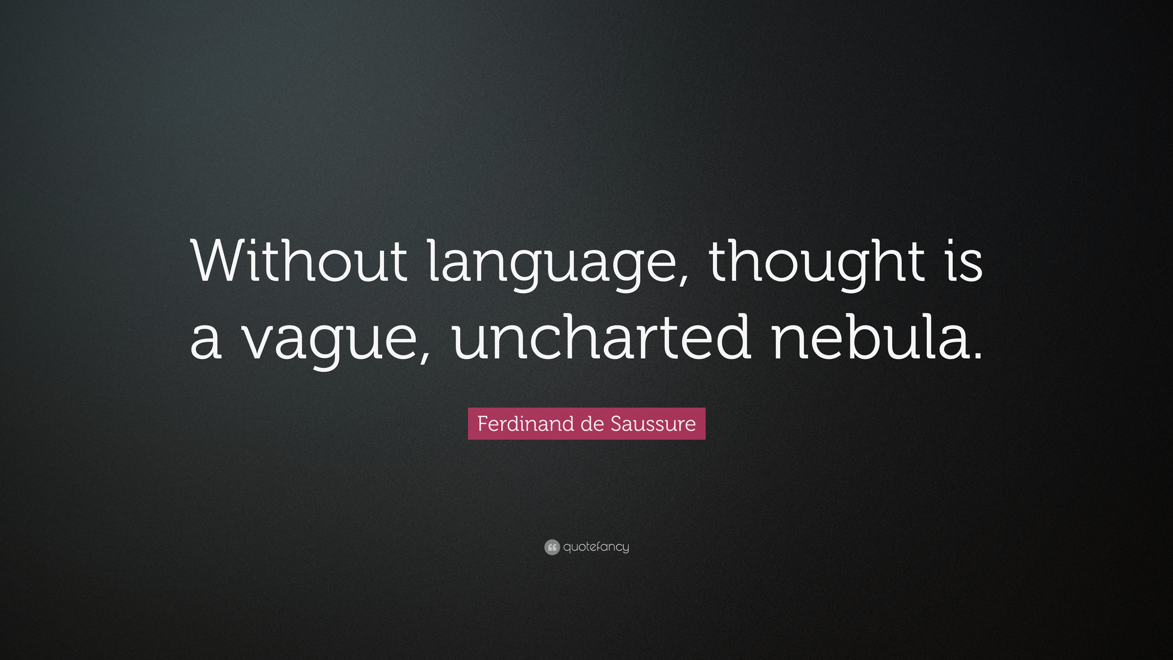 Ferdinand de Saussure Quote “Without language, thought is a vague
