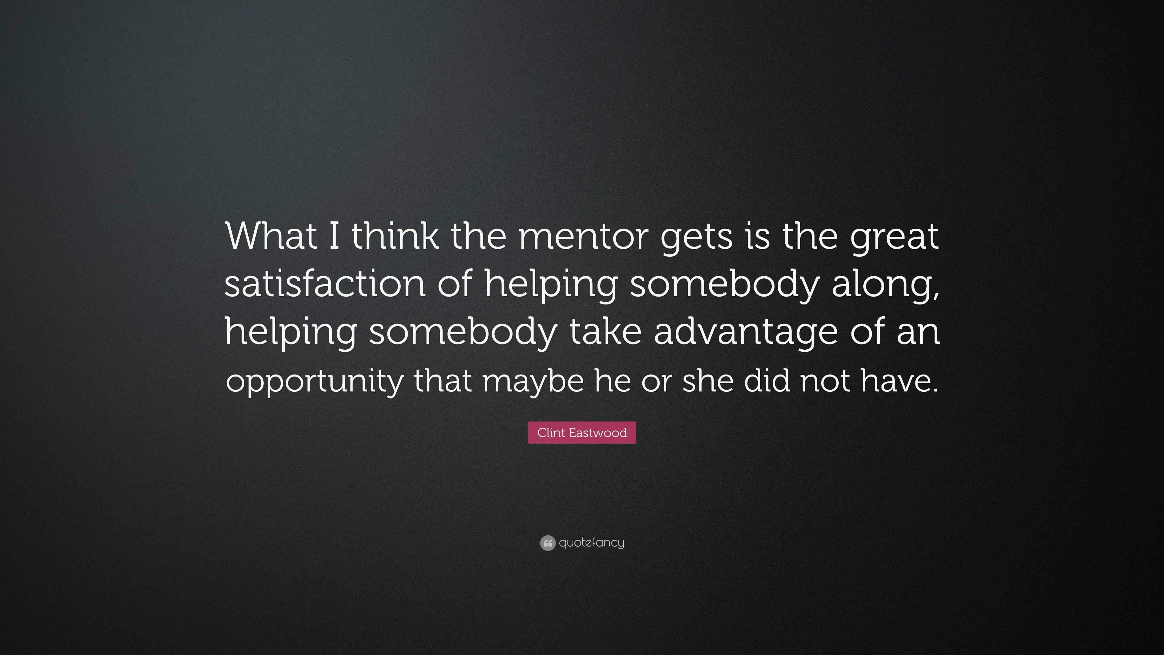 Clint Eastwood Quote “What I think the mentor gets is the