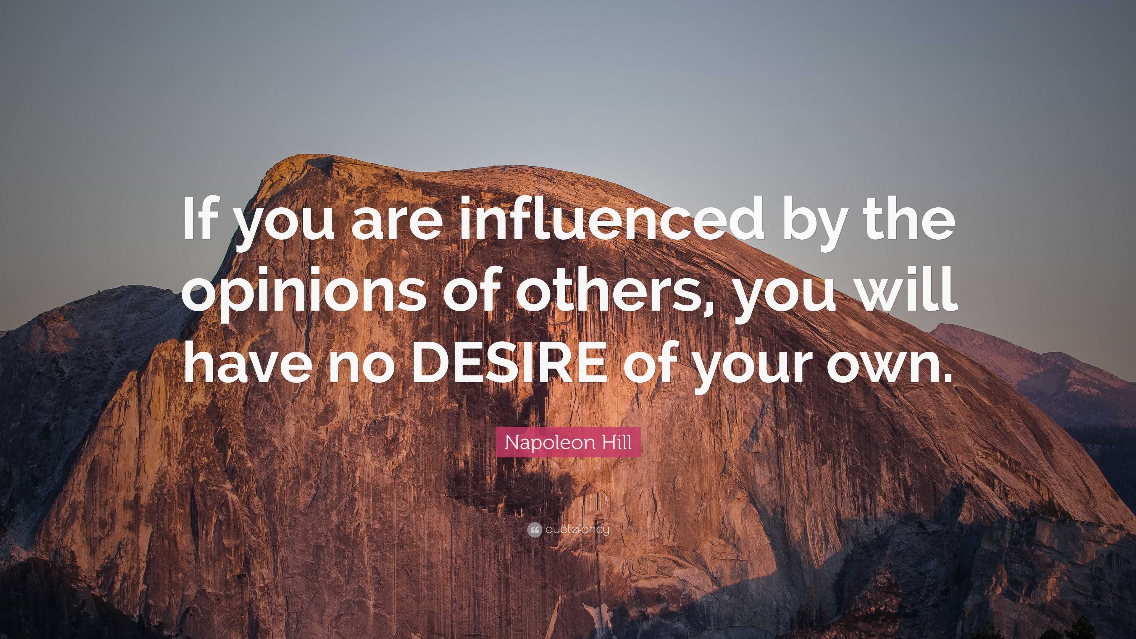 Napoleon Hill Quote: “If you are influenced by the opinions of others ...