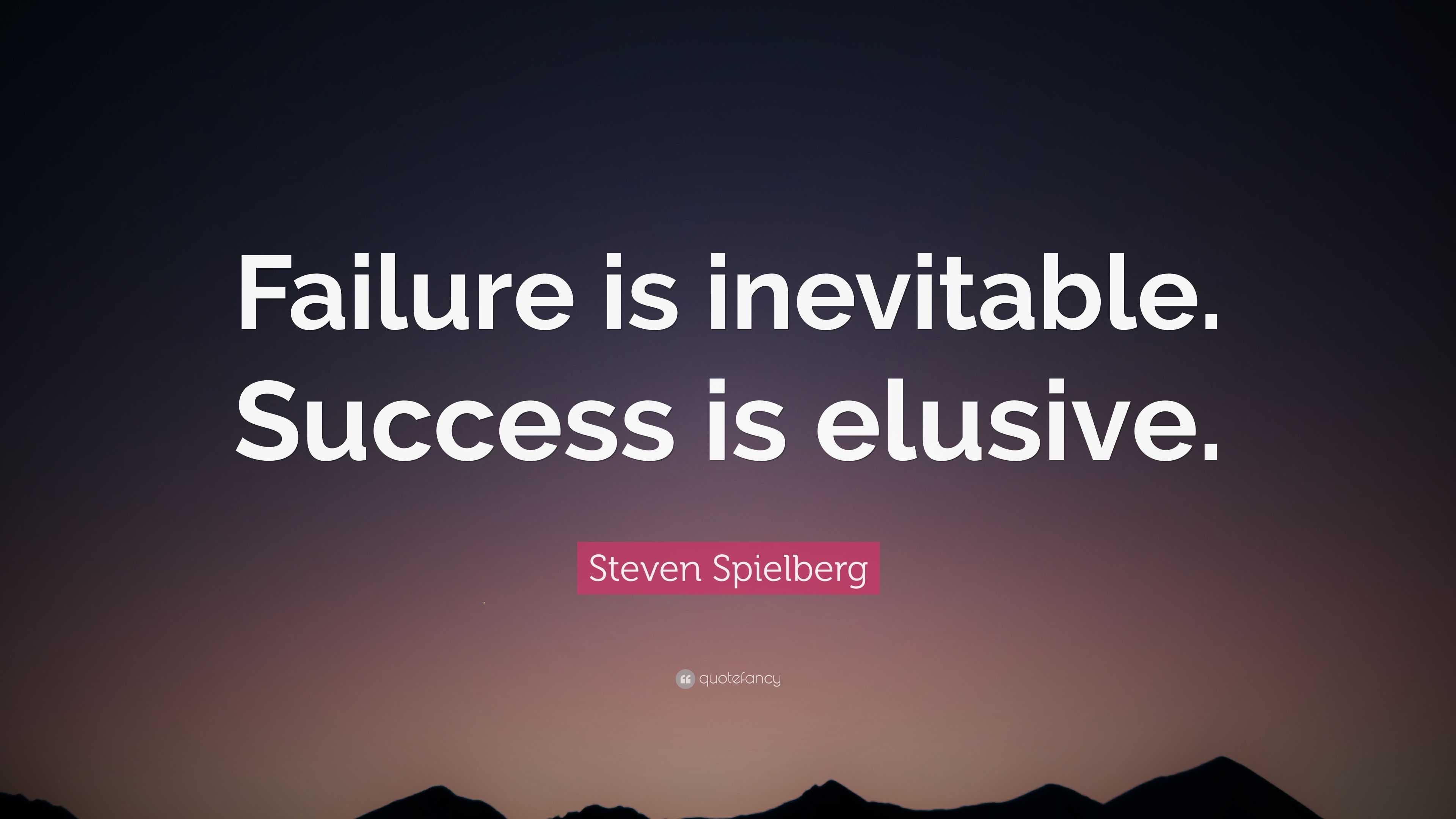 Steven Spielberg Quote: “Failure is inevitable. Success is elusive.”