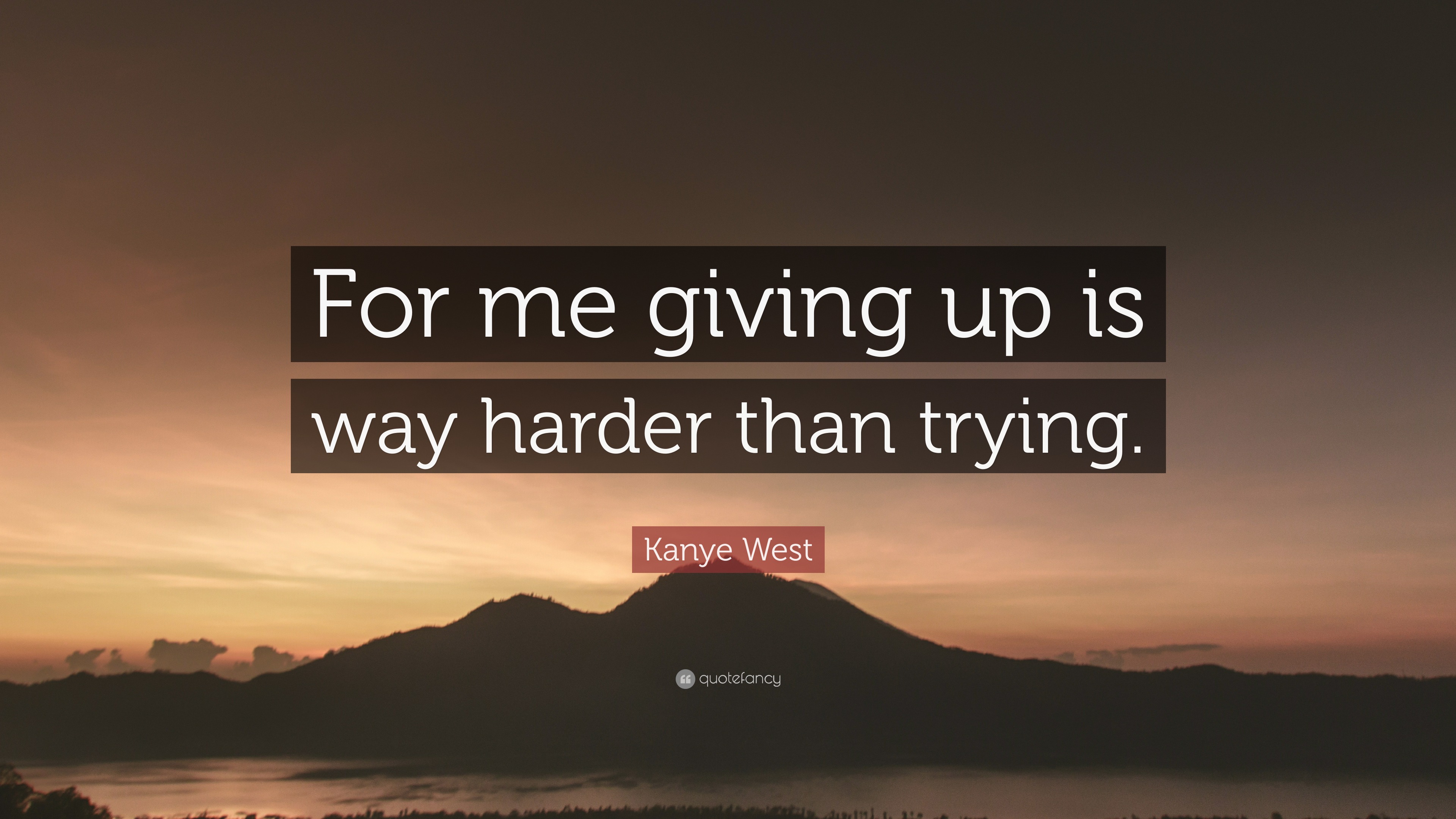 Kanye West Quote: “For me giving up is way harder than trying.”