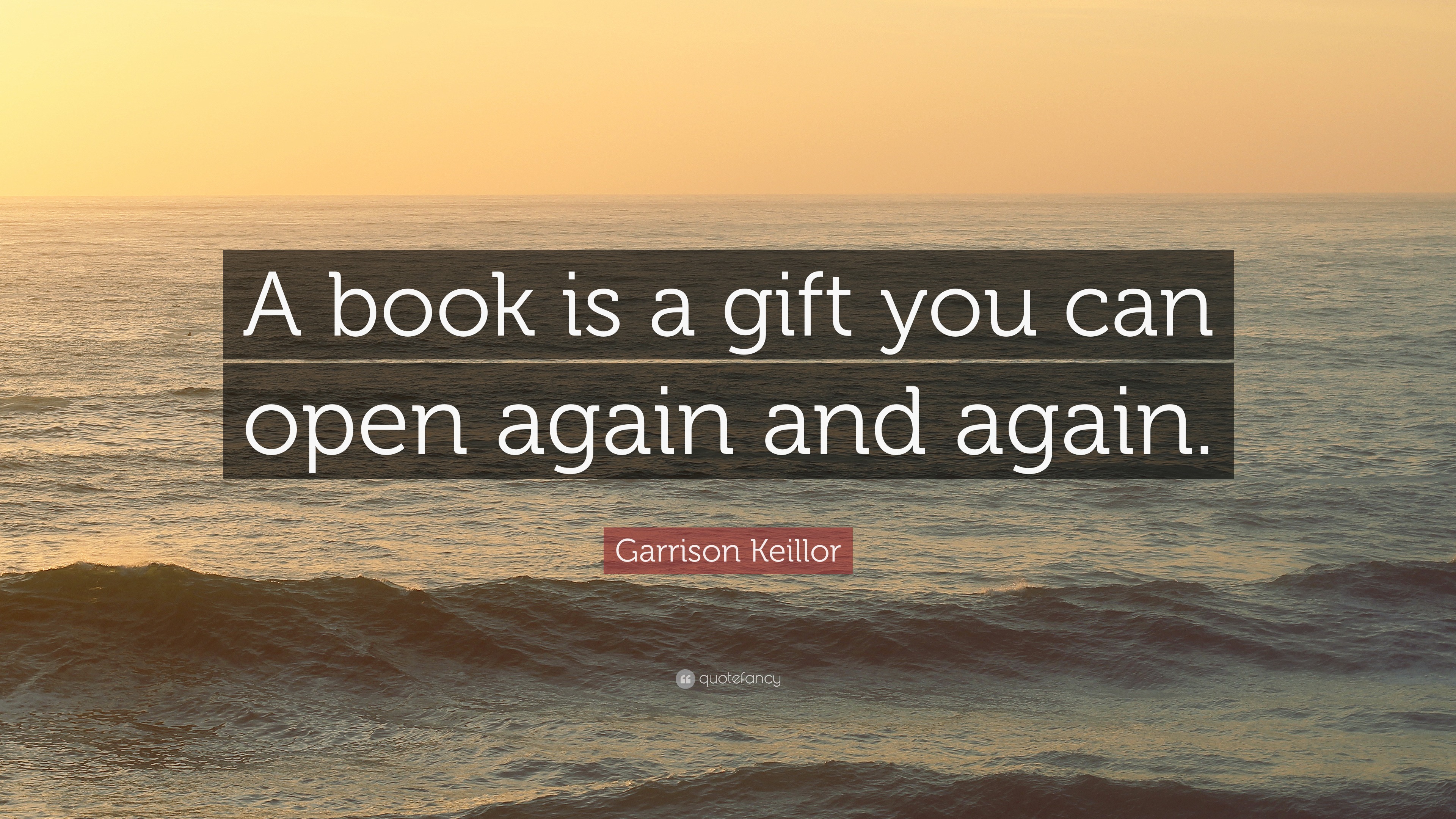 Garrison Keillor Quote: “A book is a gift you can open again and again.”