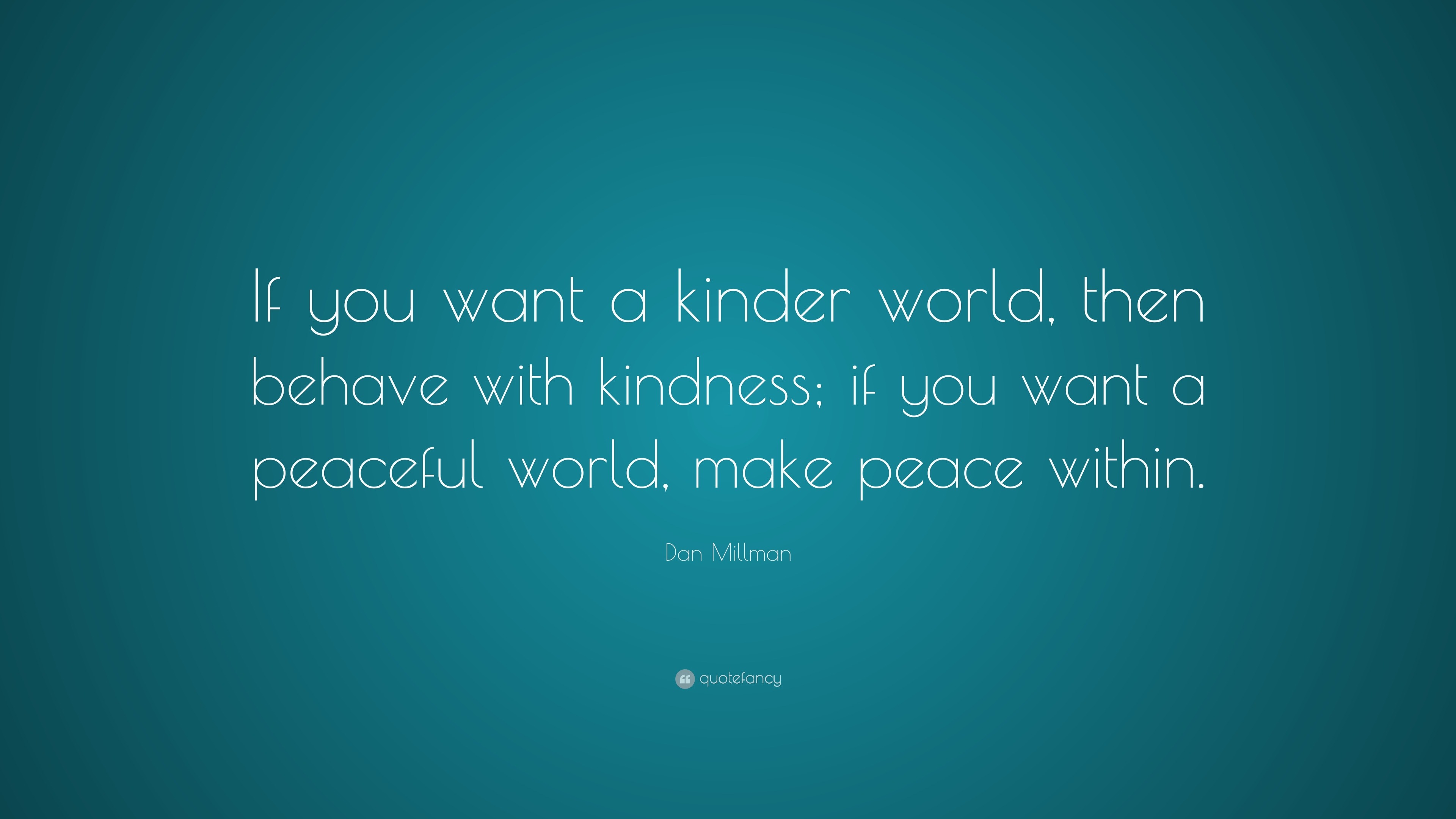 Dan Millman Quote: “If you want a kinder world, then behave with ...