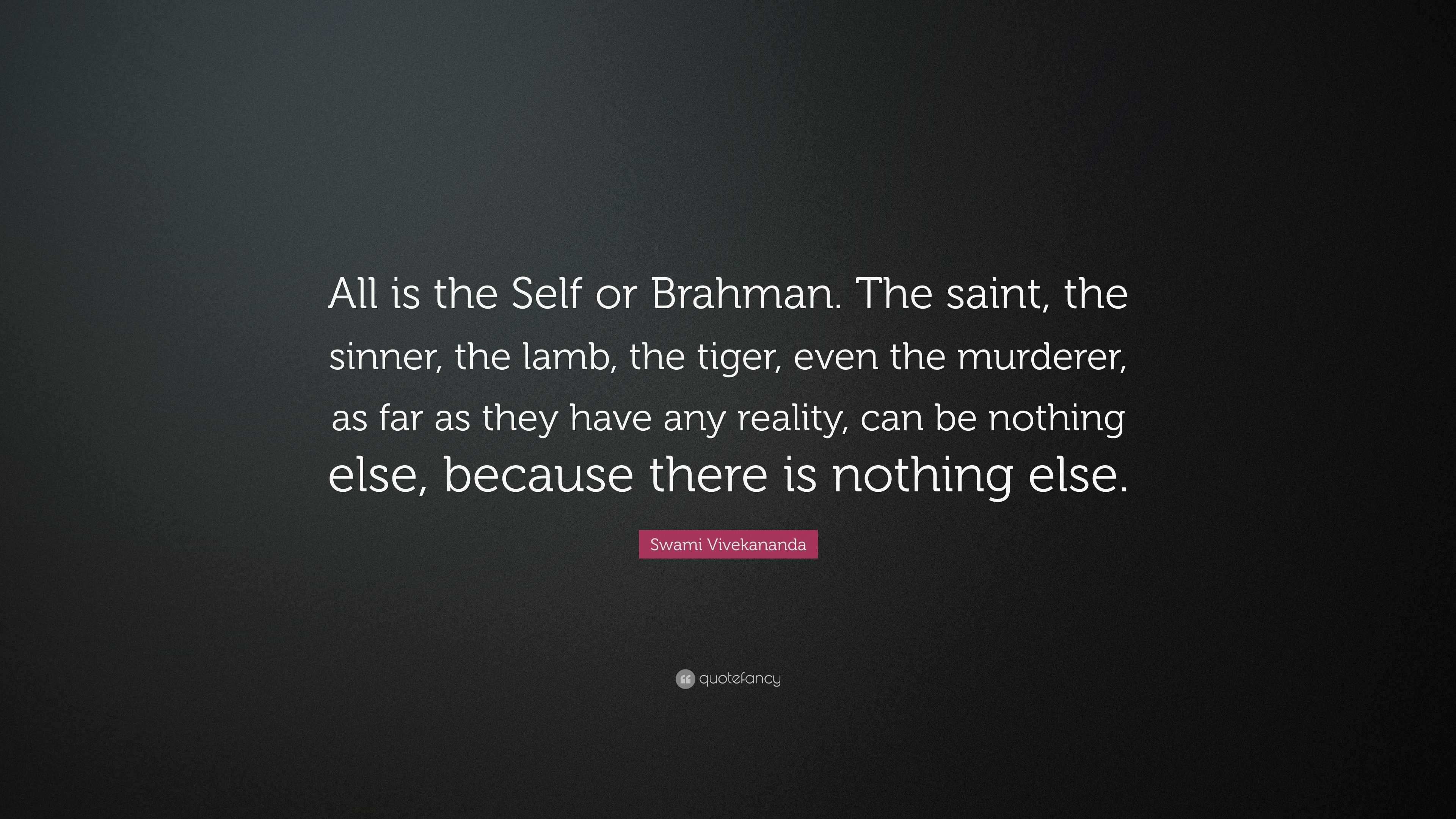 Swami Vivekananda Quote: “All is the Self or Brahman. The saint, the ...