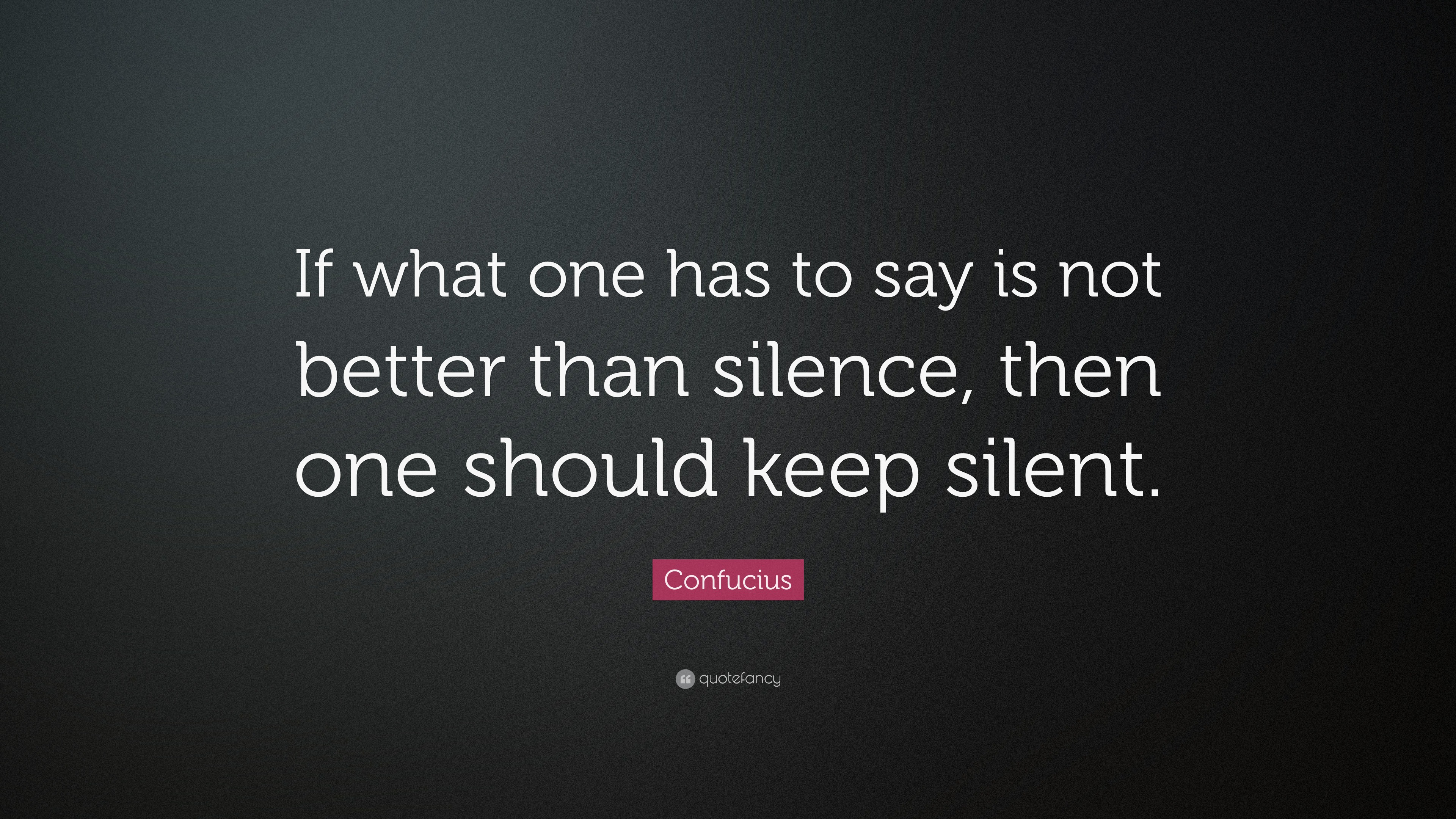 Confucius Quote: “If what one has to say is not better than silence ...