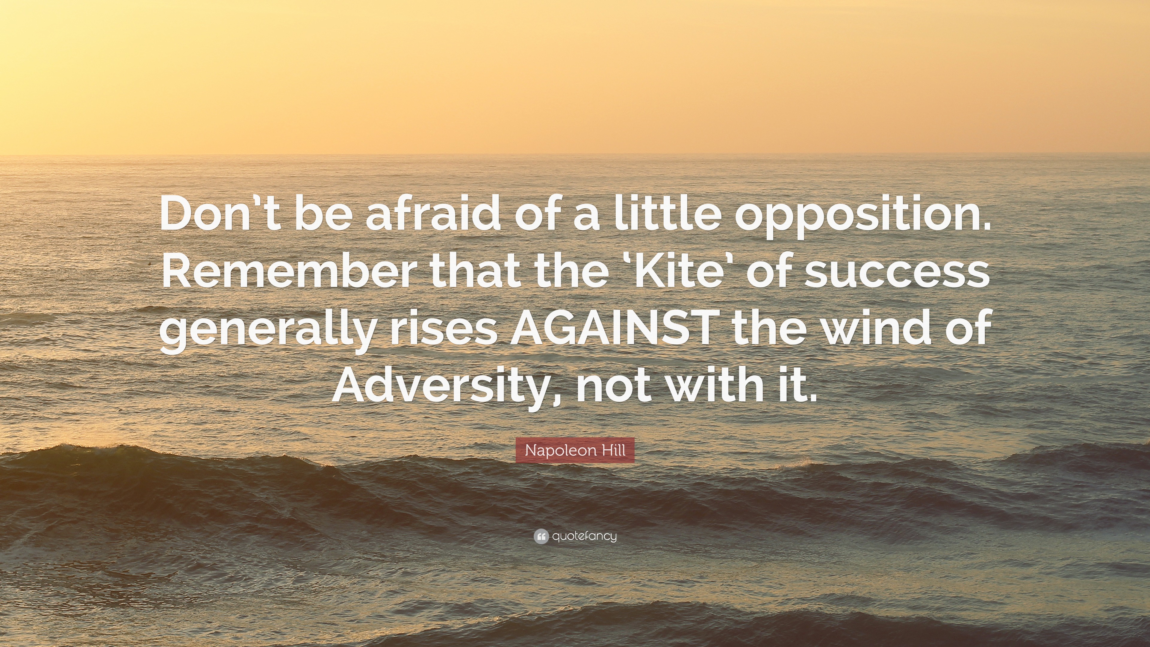 Napoleon Hill Quote: “Don’t be afraid of a little opposition. Remember