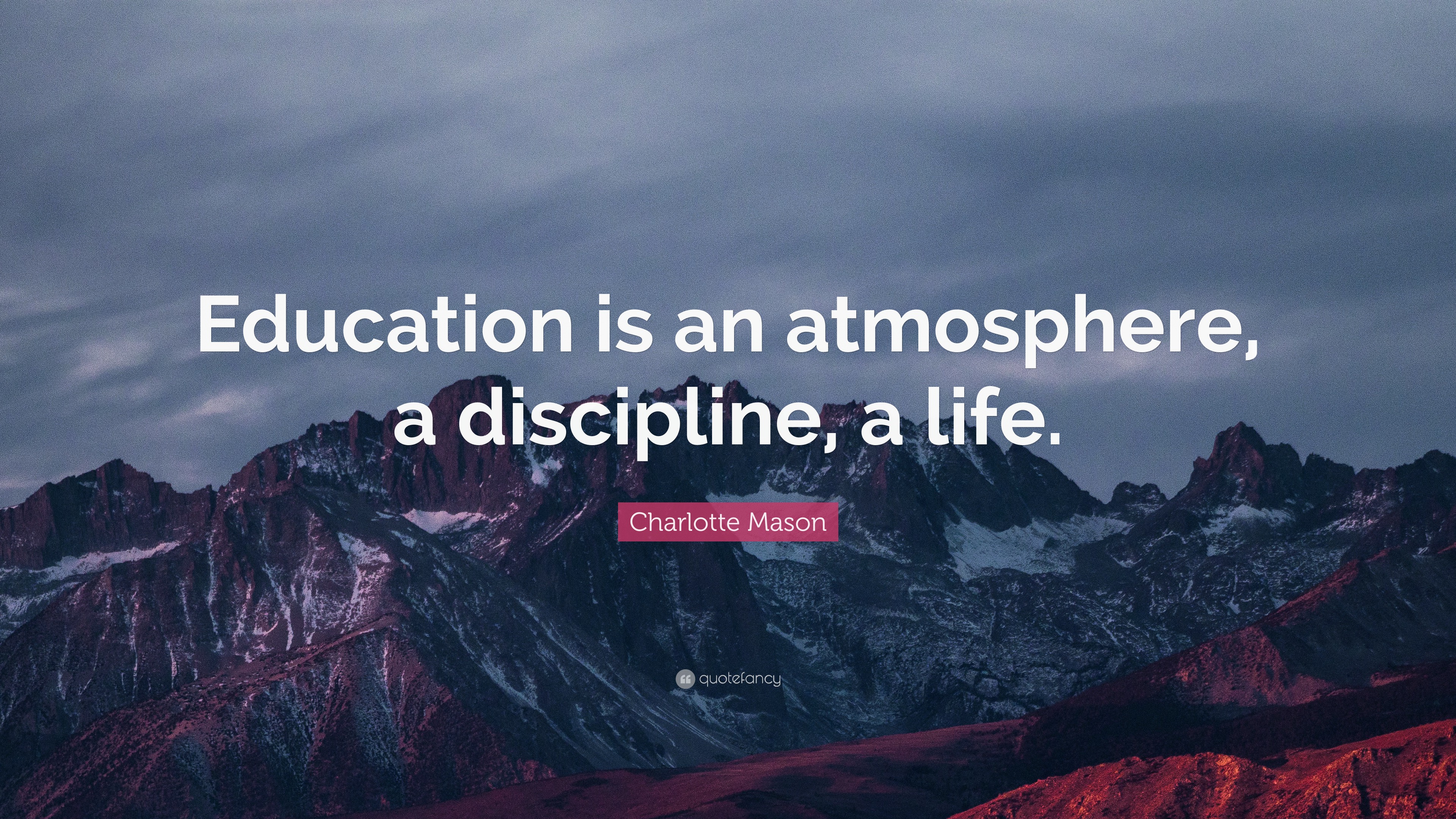 Charlotte Mason Quote “Education is an atmosphere, a