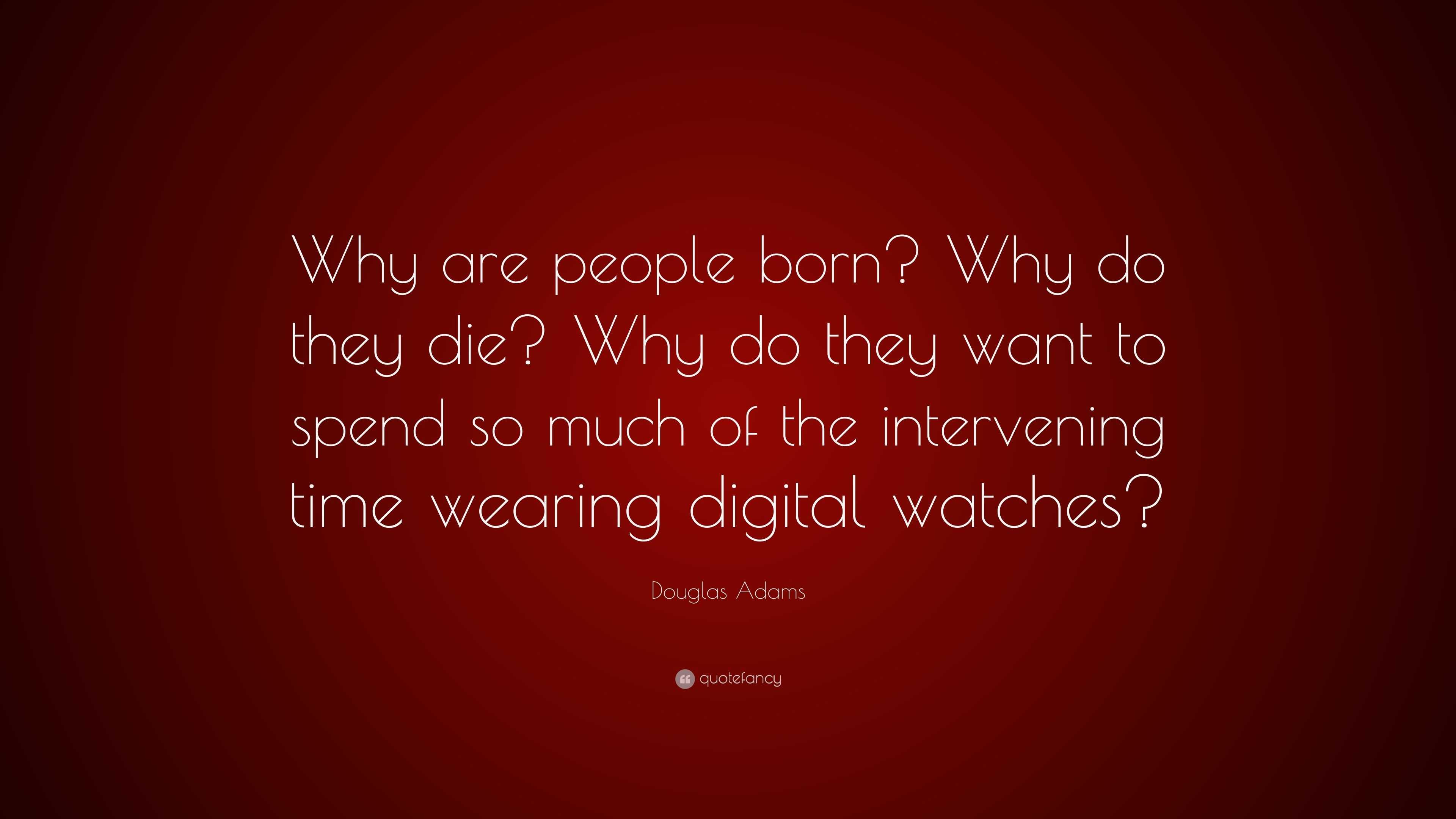 Douglas Adams Quote: “Why are people born? Why do they die? Why do they