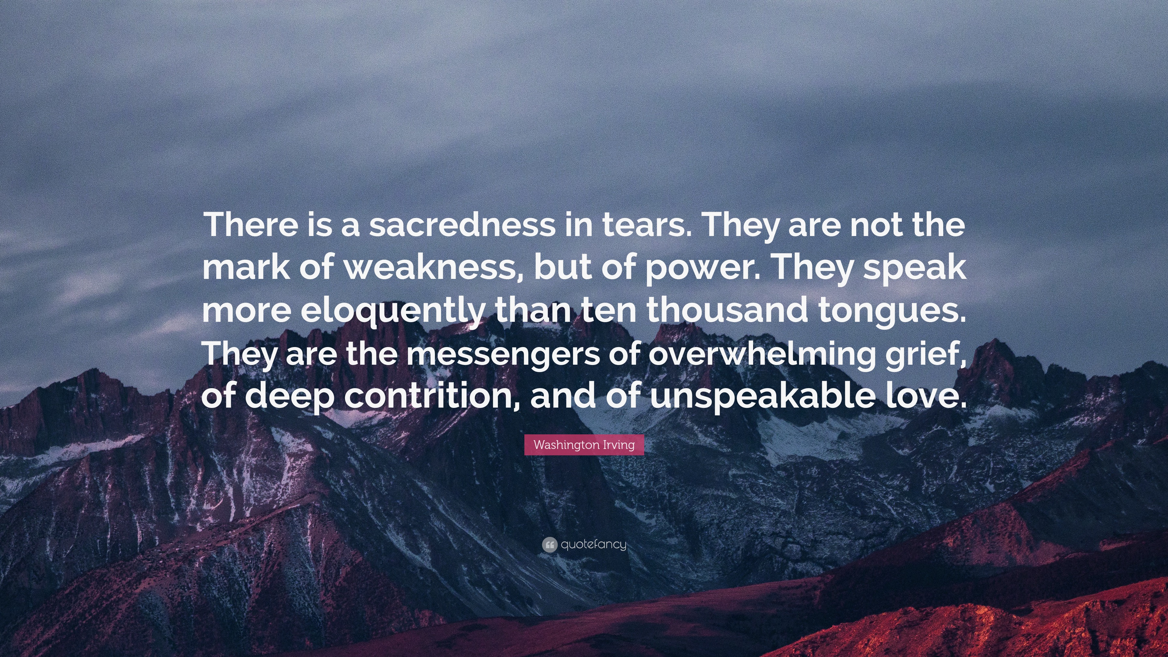 Washington Irving Quote: “There is a sacredness in tears. They are not