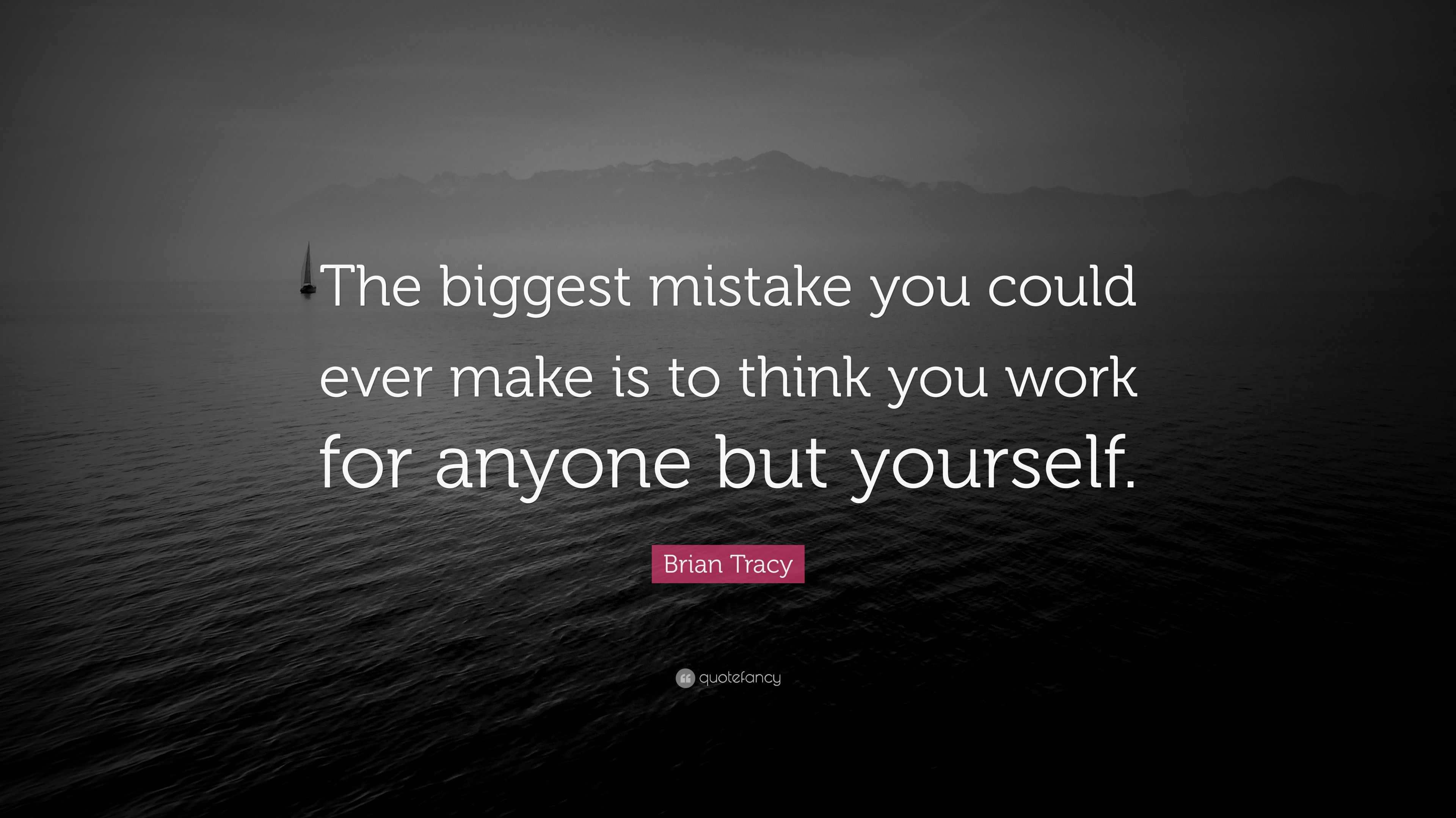 Brian Tracy Quote: “The biggest mistake you could ever make is to think ...